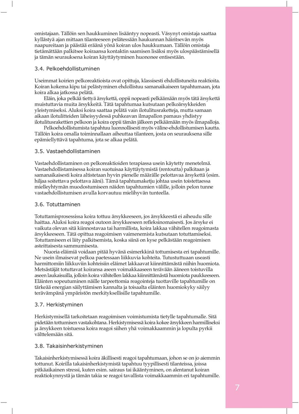 Tällöin omistaja tietämättään palkitsee koiraansa kontaktin saamisen lisäksi myös ulospäästämisellä ja tämän seurauksena koiran käyttäytyminen huononee entisestään. 3.4.