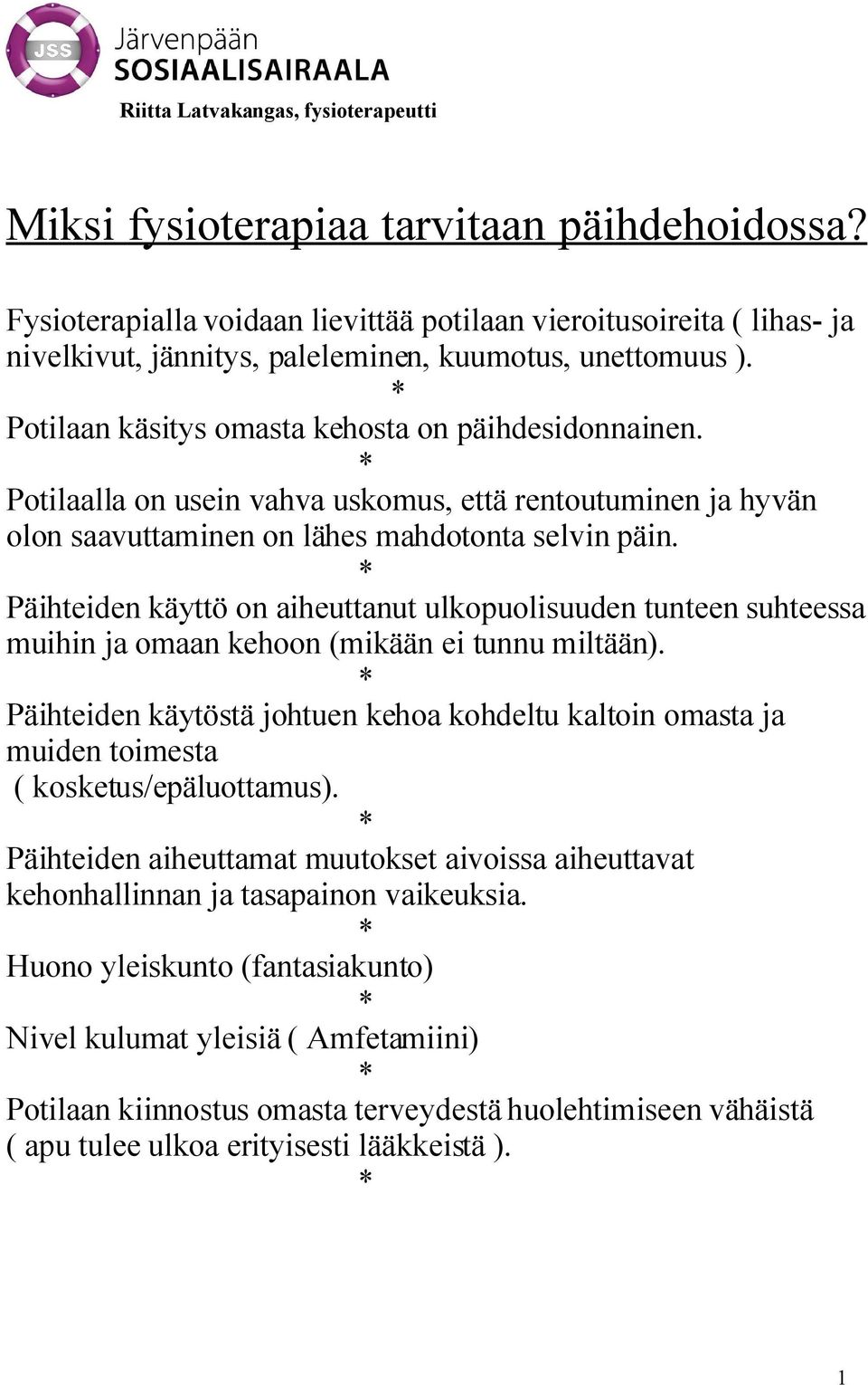 Päihteiden käyttö on aiheuttanut ulkopuolisuuden tunteen suhteessa muihin ja omaan kehoon (mikään ei tunnu miltään).