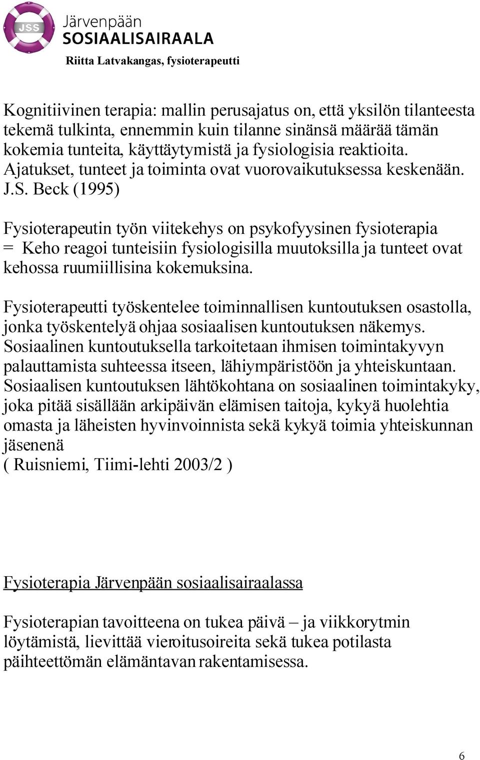 Beck (1995) Fysioterapeutin työn viitekehys on psykofyysinen fysioterapia = Keho reagoi tunteisiin fysiologisilla muutoksilla ja tunteet ovat kehossa ruumiillisina kokemuksina.