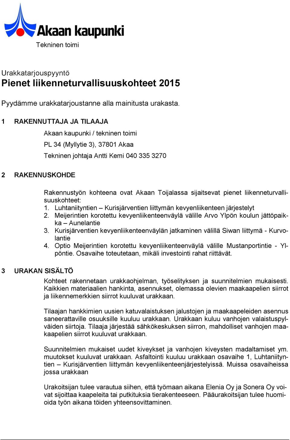 Toijalassa sijaitsevat pienet liikenneturvallisuuskohteet: 1. Luhtaniityntien Kurisjärventien liittymän kevyenliikenteen järjestelyt 2.