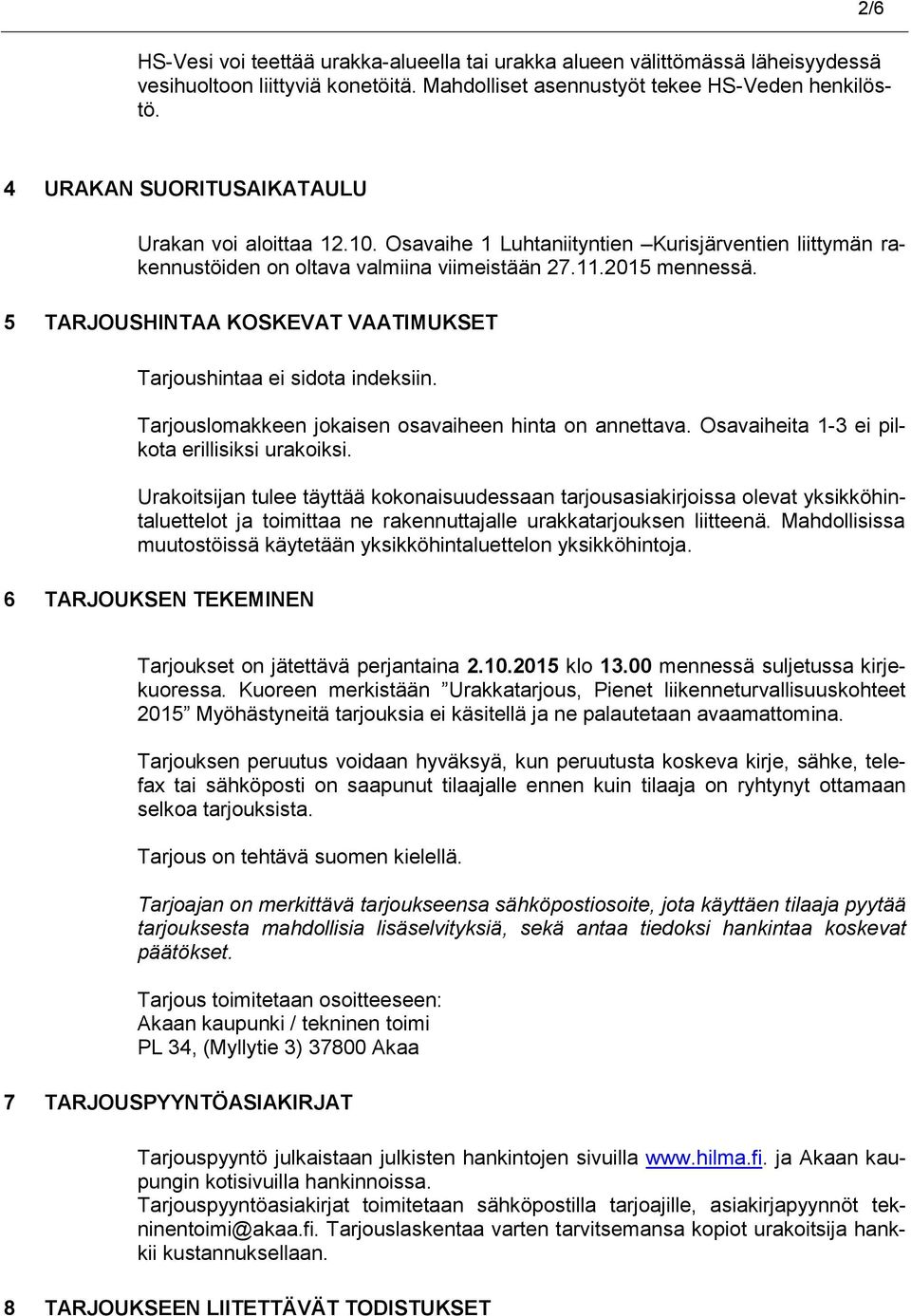 5 TARJOUSHINTAA KOSKEVAT VAATIMUKSET Tarjoushintaa ei sidota indeksiin. Tarjouslomakkeen jokaisen osavaiheen hinta on annettava. Osavaiheita 1-3 ei pilkota erillisiksi urakoiksi.