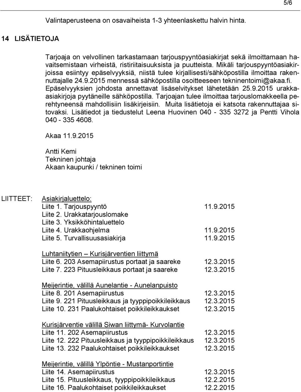 Mikäli tarjouspyyntöasiakirjoissa esiintyy epäselvyyksiä, niistä tulee kirjallisesti/sähköpostilla ilmoittaa rakennuttajalle 24.9.2015 mennessä sähköpostilla osoitteeseen tekninentoimi@akaa.fi.