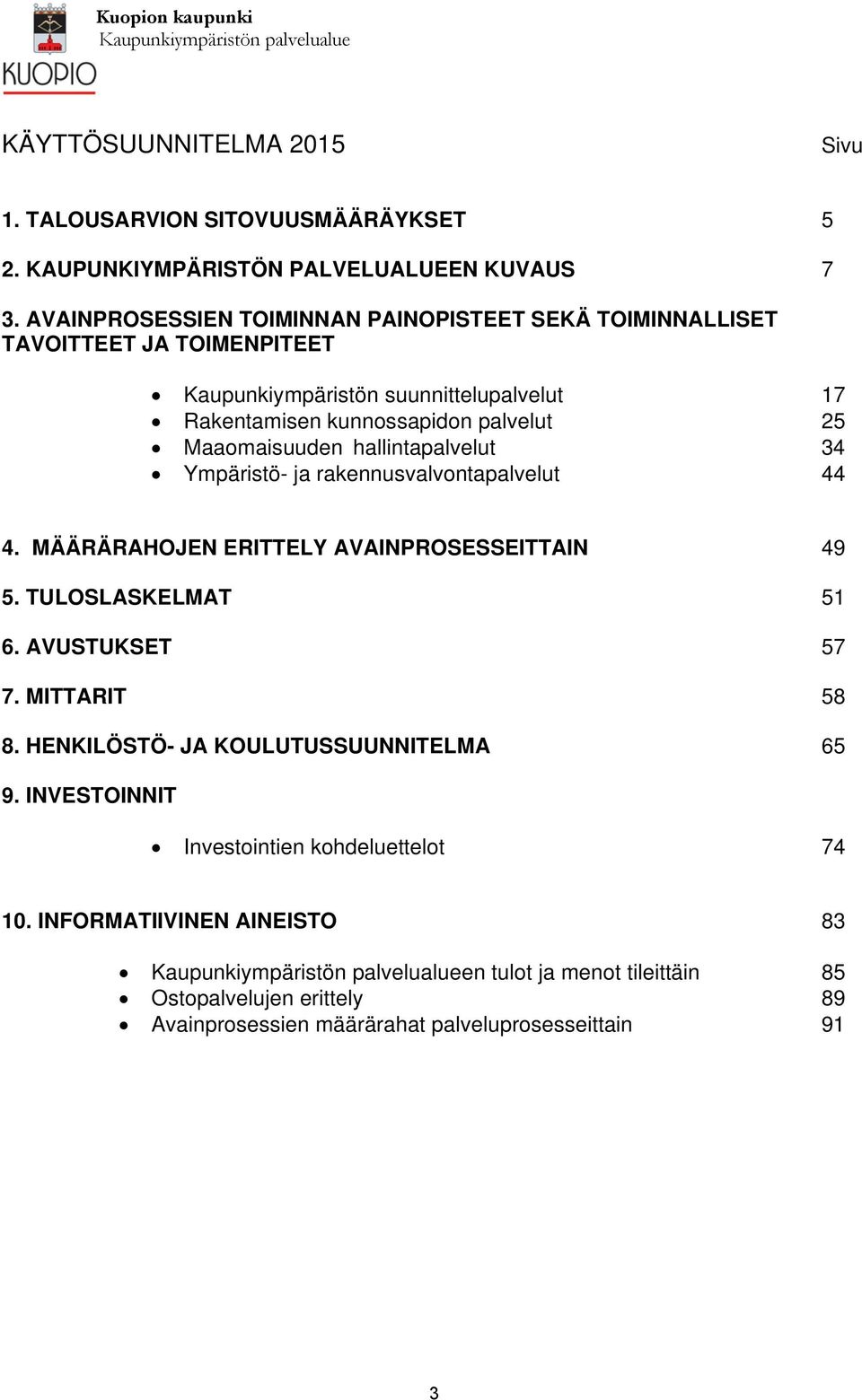 hallintapalvelut 34 Ympäristö- ja rakennusvalvontapalvelut 44 4. MÄÄRÄRAHOJEN ERITTELY AVAINPROSESSEITTAIN 49 5. TULOSLASKELMAT 51 6. AVUSTUKSET 57 7. MITTARIT 58 8.