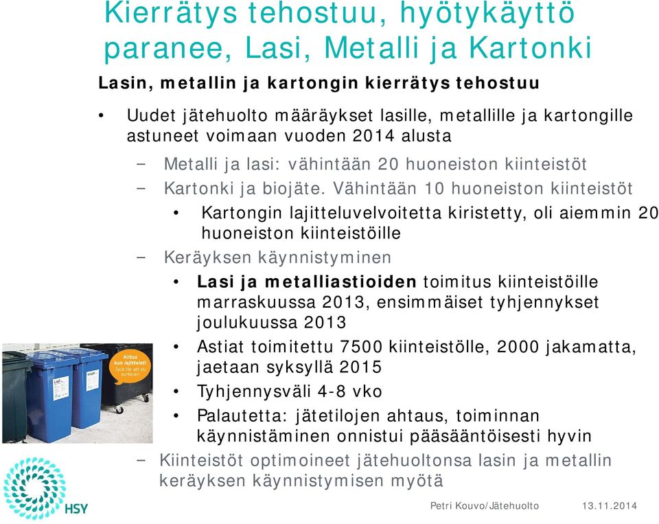 Vähintään 10 huoneiston kiinteistöt Kartongin lajitteluvelvoitetta kiristetty, oli aiemmin 20 huoneiston kiinteistöille Keräyksen käynnistyminen Lasi ja metalliastioiden toimitus kiinteistöille