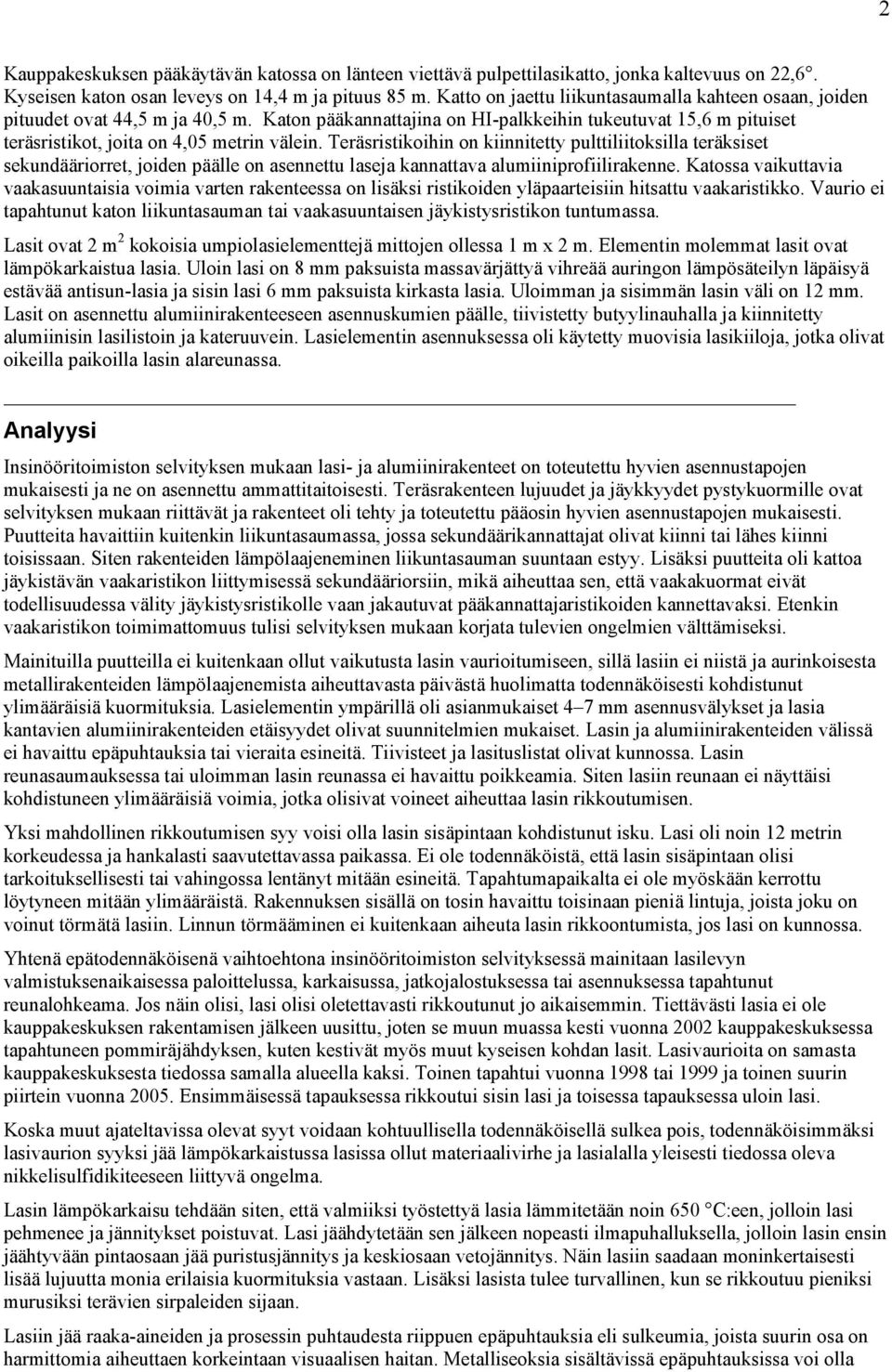 Teräsristikoihin on kiinnitetty pulttiliitoksilla teräksiset sekundääriorret, joiden päälle on asennettu laseja kannattava alumiiniprofiilirakenne.