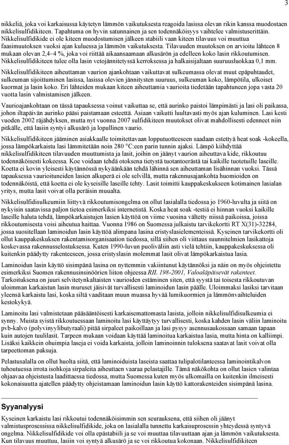 Nikkelisulfidikide ei ole kiteen muodostumisen jälkeen stabiili vaan kiteen tilavuus voi muuttua faasimuutoksen vuoksi ajan kuluessa ja lämmön vaikutuksesta.
