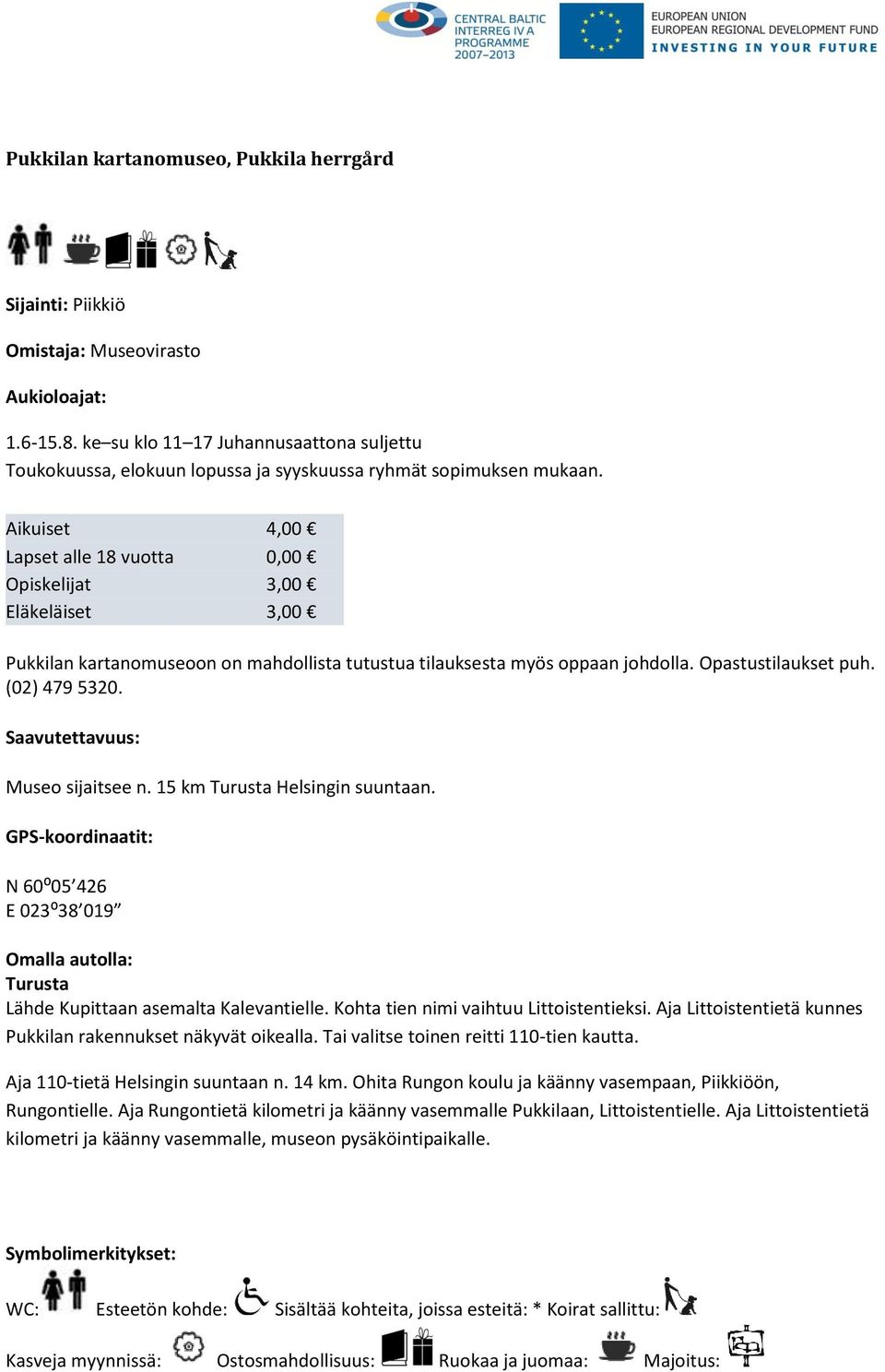 Aikuiset 4,00 Lapset alle 18 vuotta 0,00 Opiskelijat 3,00 Eläkeläiset 3,00 Pukkilan kartanomuseoon on mahdollista tutustua tilauksesta myös oppaan johdolla. Opastustilaukset puh. (02) 479 5320.