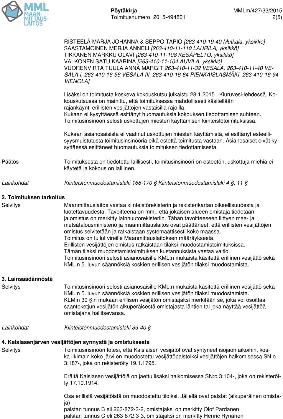 PIENKAISLASMÄKI, 263-410-16-94 VIENOLA] Lisäksi on toimitusta koskeva kokouskutsu julkaistu 28.1.2015 Kiuruvesi-lehdessä.