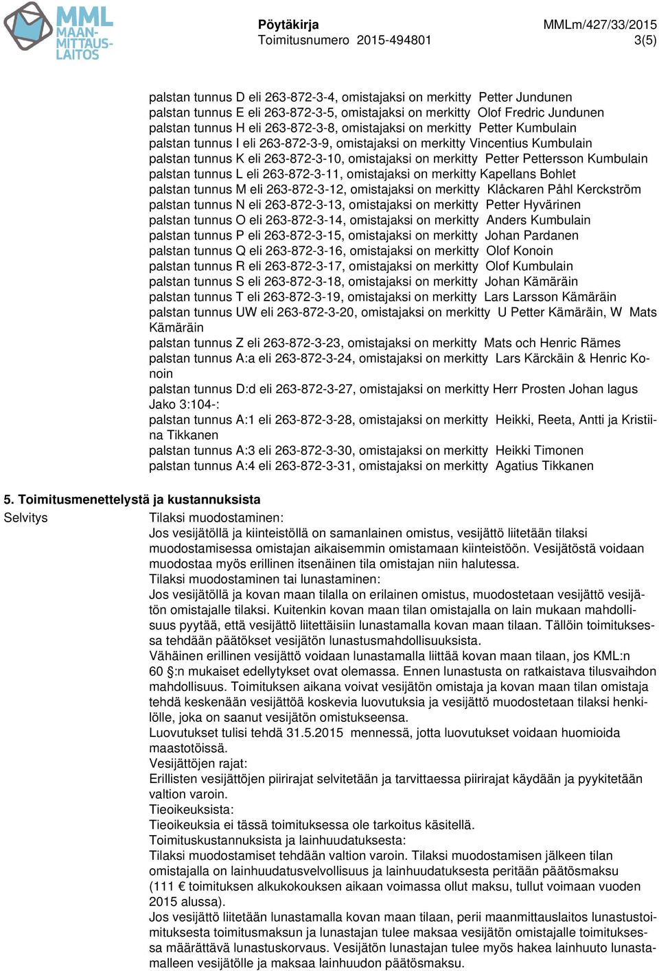 merkitty Petter Pettersson Kumbulain palstan tunnus L eli 263-872-3-11, omistajaksi on merkitty Kapellans Bohlet palstan tunnus M eli 263-872-3-12, omistajaksi on merkitty Klåckaren Påhl Kerckström