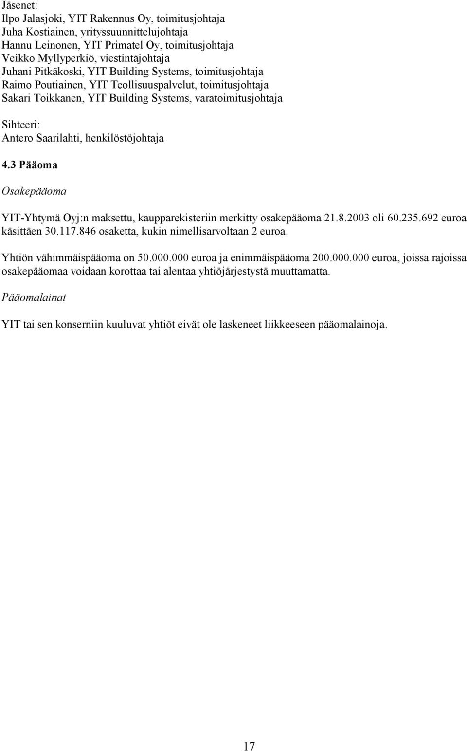 henkilöstöjohtaja 4.3 Pääoma Osakepääoma YIT-Yhtymä Oyj:n maksettu, kaupparekisteriin merkitty osakepääoma 21.8.2003 oli 60.235.692 euroa käsittäen 30.117.