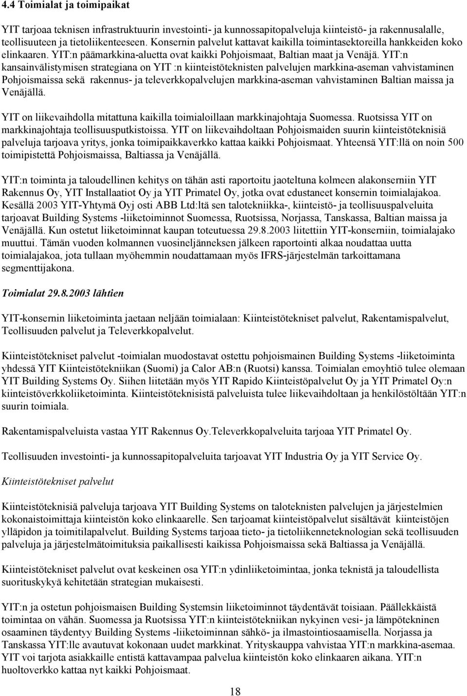 YIT:n kansainvälistymisen strategiana on YIT :n kiinteistöteknisten palvelujen markkina-aseman vahvistaminen Pohjoismaissa sekä rakennus- ja televerkkopalvelujen markkina-aseman vahvistaminen Baltian