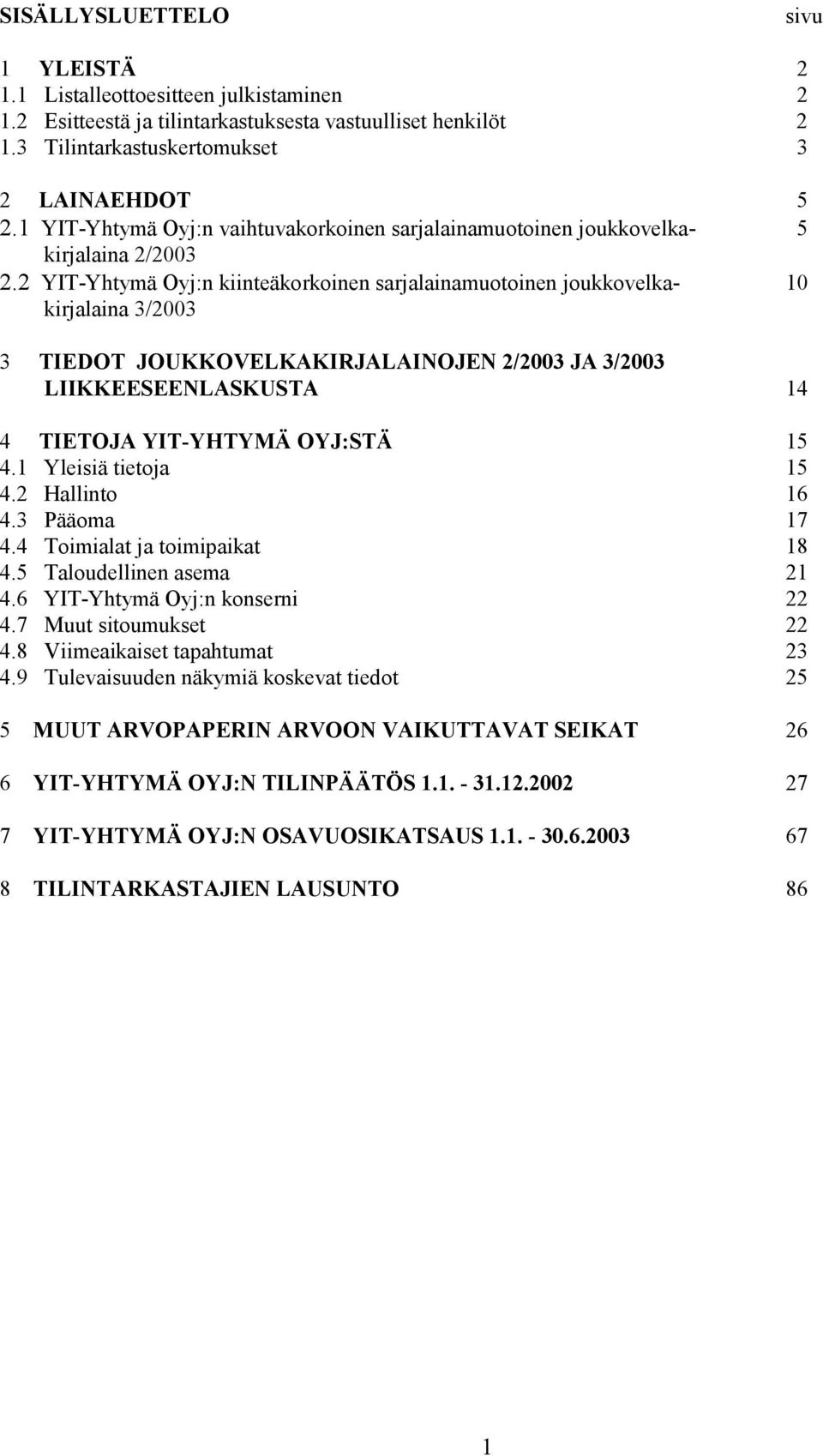 2 YIT-Yhtymä Oyj:n kiinteäkorkoinen sarjalainamuotoinen joukkovelka- 10 kirjalaina 3/2003 3 TIEDOT JOUKKOVELKAKIRJALAINOJEN 2/2003 JA 3/2003 LIIKKEESEENLASKUSTA 14 4 TIETOJA YIT-YHTYMÄ OYJ:STÄ 15 4.