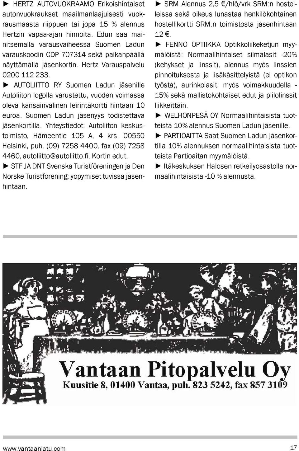 AUTOLIITTO RY Suomen Ladun jäsenille Autoliiton logolla varustettu, vuoden voimassa oleva kansainvälinen leirintäkortti hintaan 10 euroa. Suomen Ladun jäsenyys todistettava jäsenkortilla.