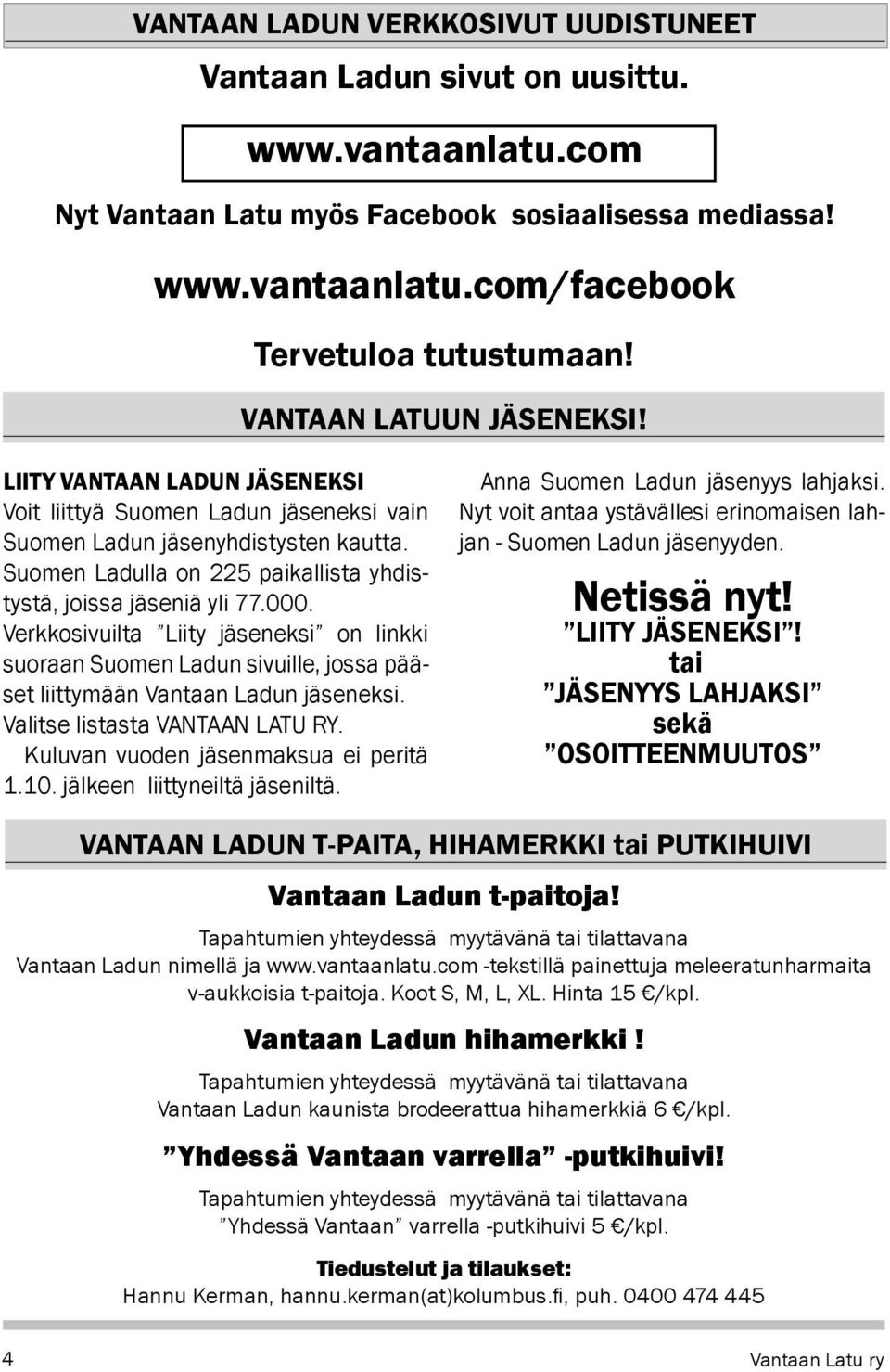 Suomen Ladulla on 225 paikallista yhdistystä, joissa jäseniä yli 77.000. Verkkosivuilta Liity jäseneksi on linkki suoraan Suomen Ladun sivuille, jossa pääset liittymään Vantaan Ladun jäseneksi.