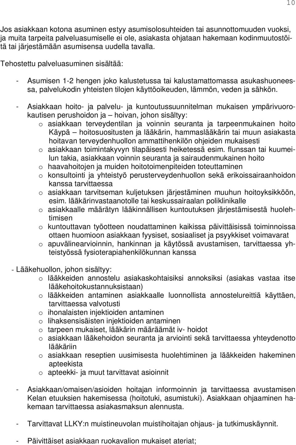 Tehostettu palveluasuminen sisältää: - Asumisen 1-2 hengen joko kalustetussa tai kalustamattomassa asukashuoneessa, palvelukodin yhteisten tilojen käyttöoikeuden, lämmön, veden ja sähkön.