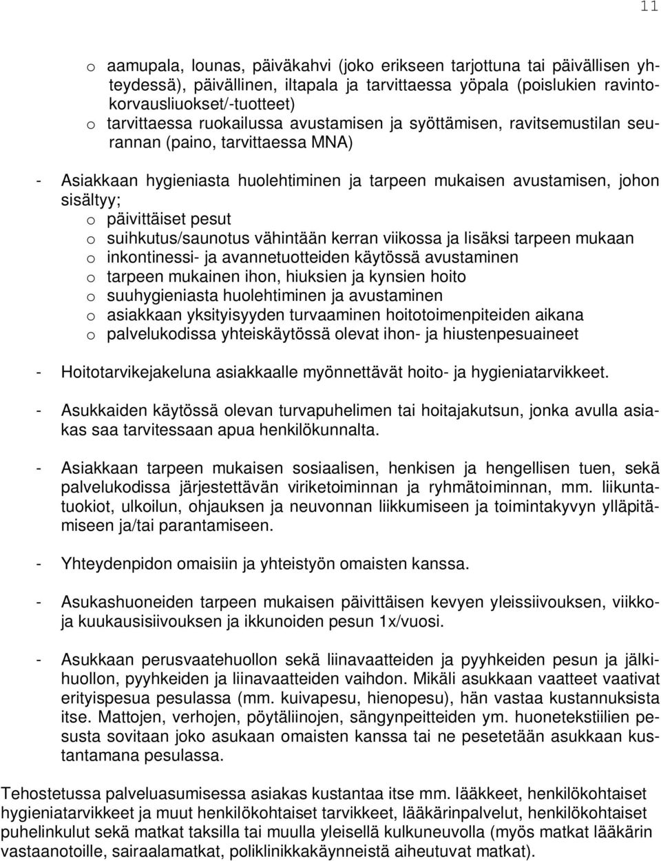 o suihkutus/saunotus vähintään kerran viikossa ja lisäksi tarpeen mukaan o inkontinessi- ja avannetuotteiden käytössä avustaminen o tarpeen mukainen ihon, hiuksien ja kynsien hoito o suuhygieniasta