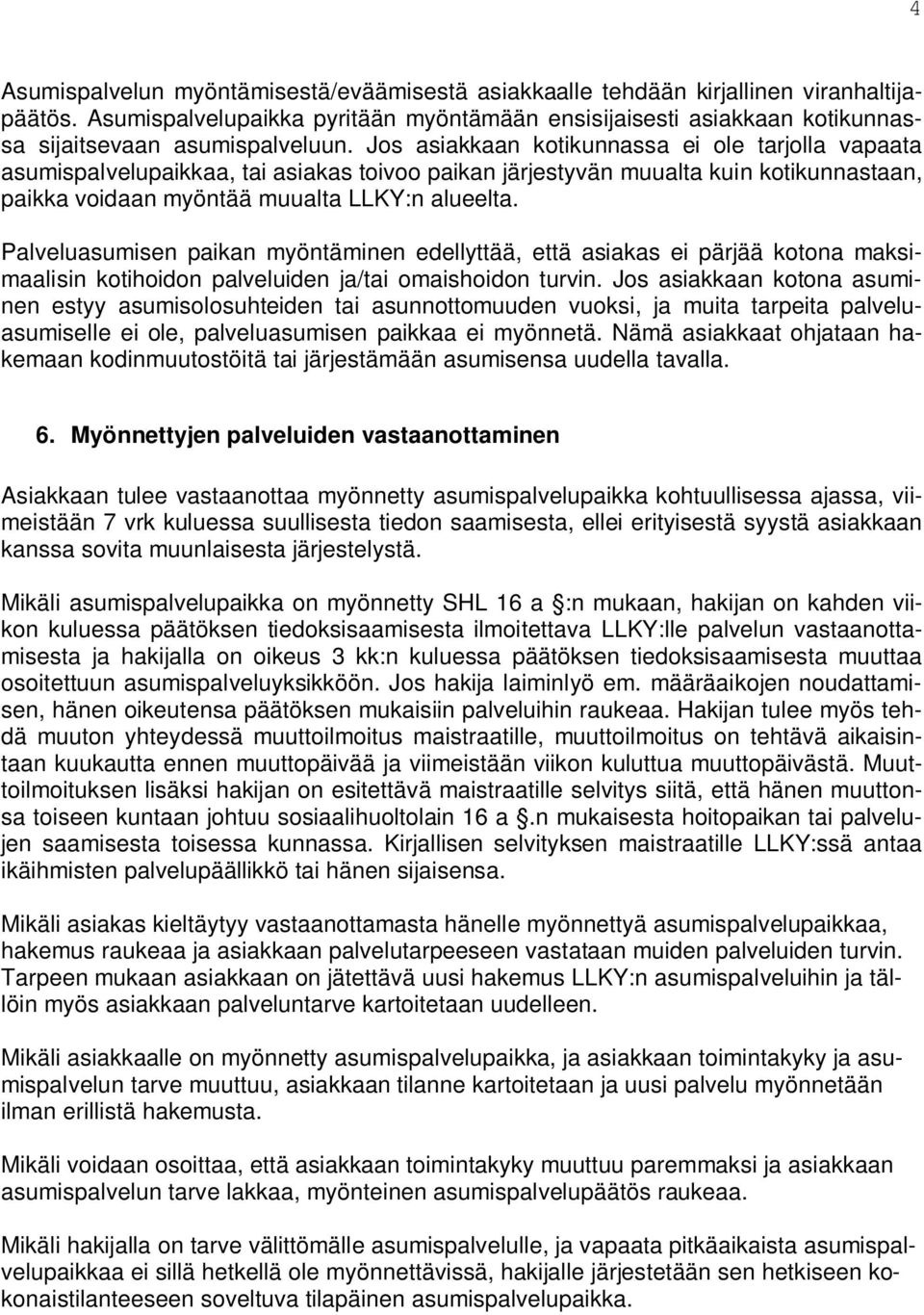 Jos asiakkaan kotikunnassa ei ole tarjolla vapaata asumispalvelupaikkaa, tai asiakas toivoo paikan järjestyvän muualta kuin kotikunnastaan, paikka voidaan myöntää muualta LLKY:n alueelta.