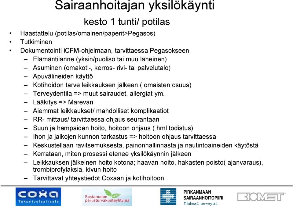 Lääkitys => Marevan Aiemmat leikkaukset/ mahdolliset komplikaatiot RR- mittaus/ tarvittaessa ohjaus seurantaan Suun ja hampaiden hoito, hoitoon ohjaus ( hml todistus) Ihon ja jalkojen kunnon