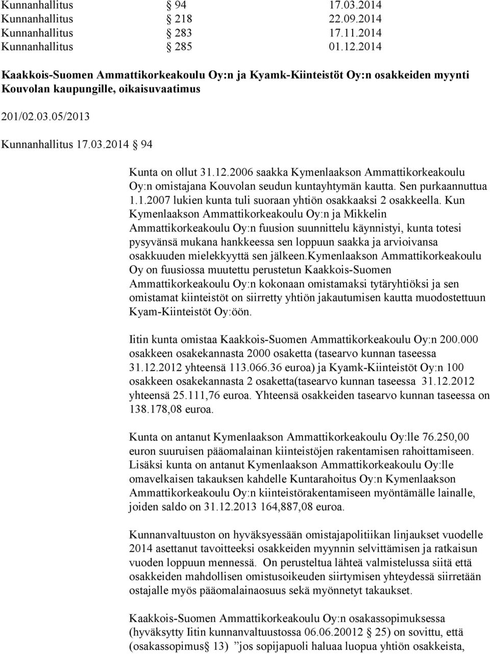 2006 saakka Kymenlaakson Ammattikorkeakoulu Oy:n omistajana Kouvolan seudun kuntayhtymän kautta. Sen purkaannuttua 1.1.2007 lukien kunta tuli suoraan yhtiön osakkaaksi 2 osakkeella.