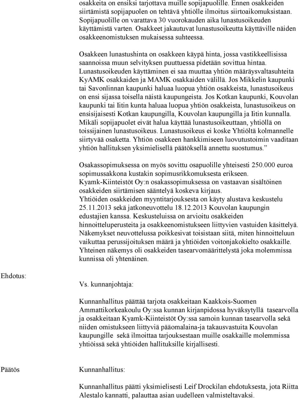 Osakkeen lunastushinta on osakkeen käypä hinta, jossa vastikkeellisissa saannoissa muun selvityksen puuttuessa pidetään sovittua hintaa.