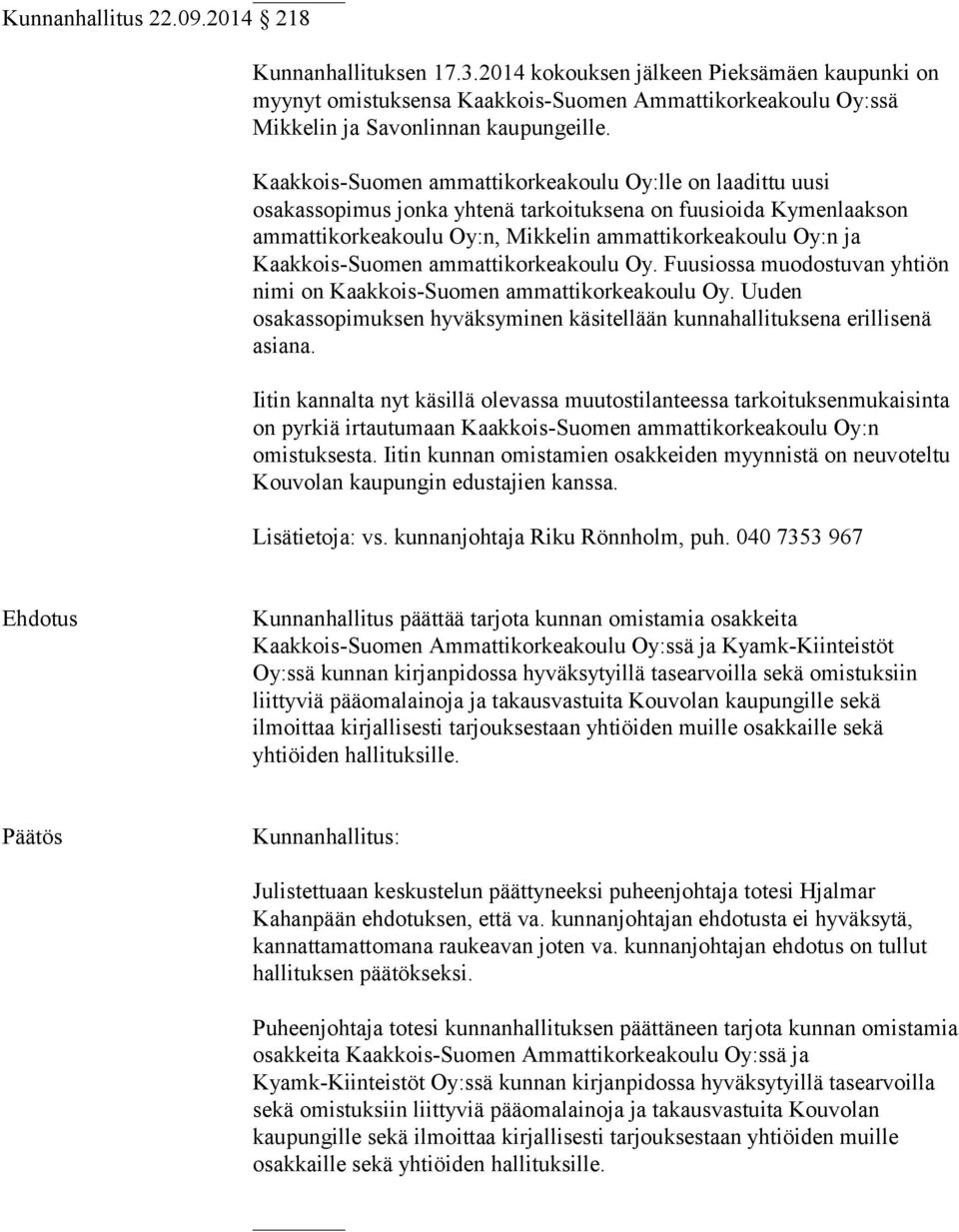 Kaakkois-Suomen ammattikorkeakoulu Oy. Fuusiossa muodostuvan yhtiön nimi on Kaakkois-Suomen ammattikorkeakoulu Oy. Uuden osakassopimuksen hyväksyminen käsitellään kunnahallituksena erillisenä asiana.