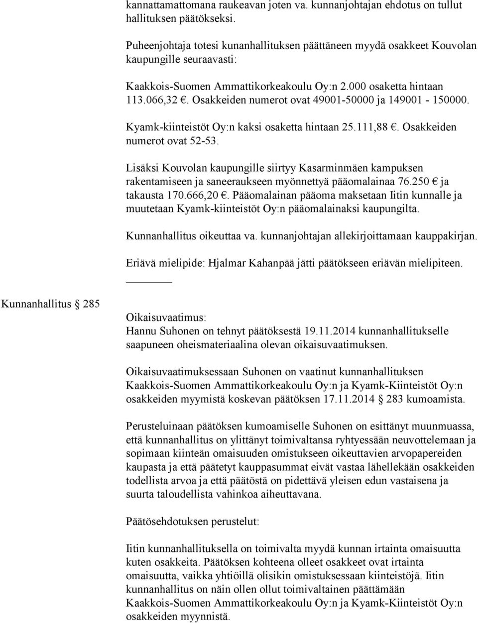 Osakkeiden numerot ovat 49001-50000 ja 149001-150000. Kyamk-kiinteistöt Oy:n kaksi osaketta hintaan 25.111,88. Osakkeiden numerot ovat 52-53.