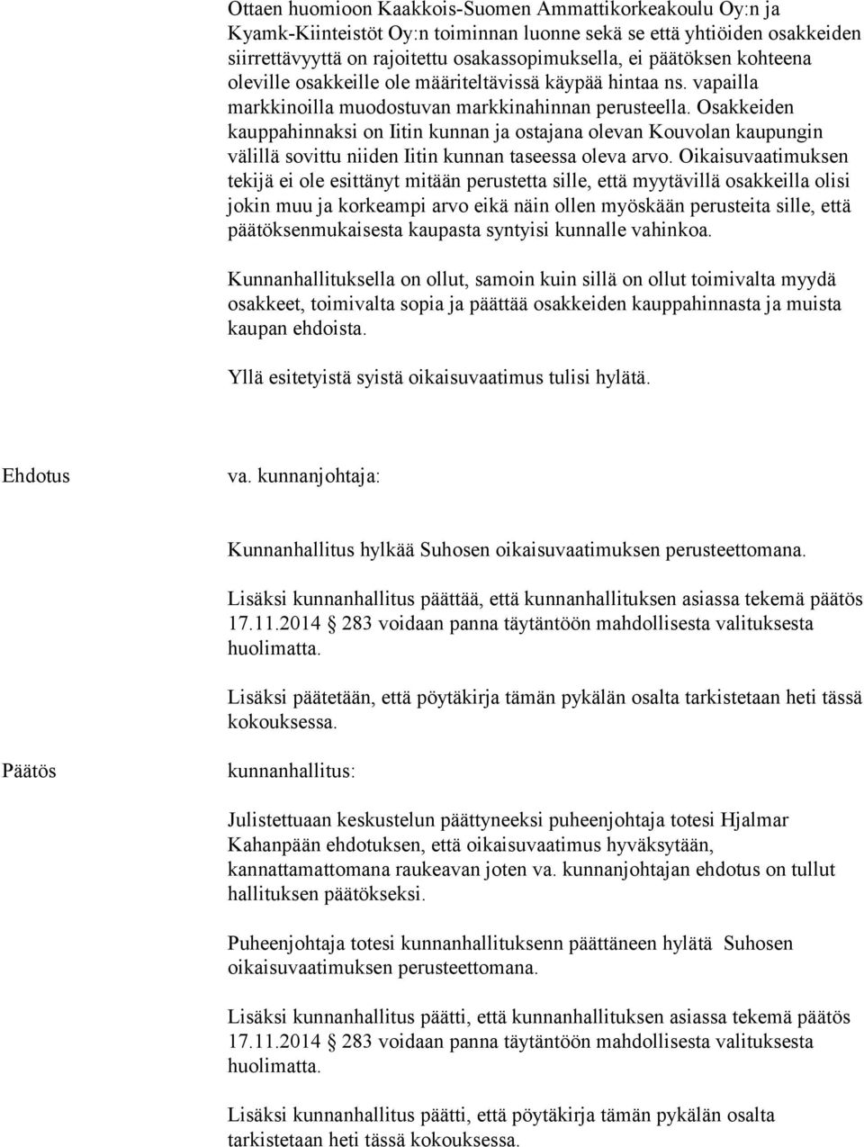 Osakkeiden kauppahinnaksi on Iitin kunnan ja ostajana olevan Kouvolan kaupungin välillä sovittu niiden Iitin kunnan taseessa oleva arvo.