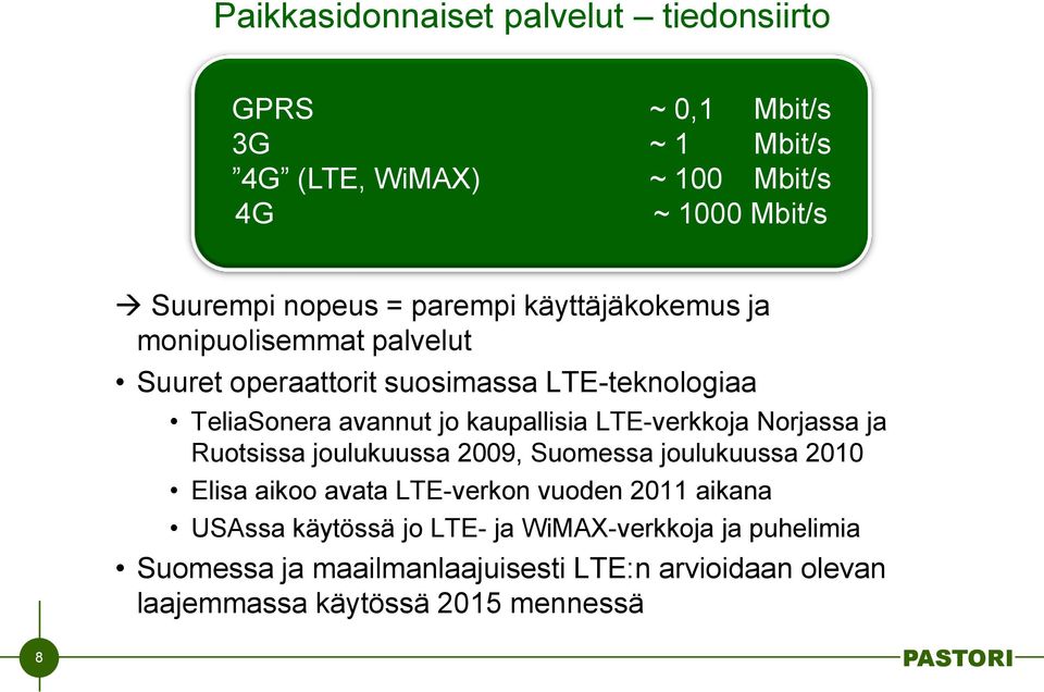 LTE-verkkoja Norjassa ja Ruotsissa joulukuussa 2009, Suomessa joulukuussa 2010 Elisa aikoo avata LTE-verkon vuoden 2011 aikana USAssa