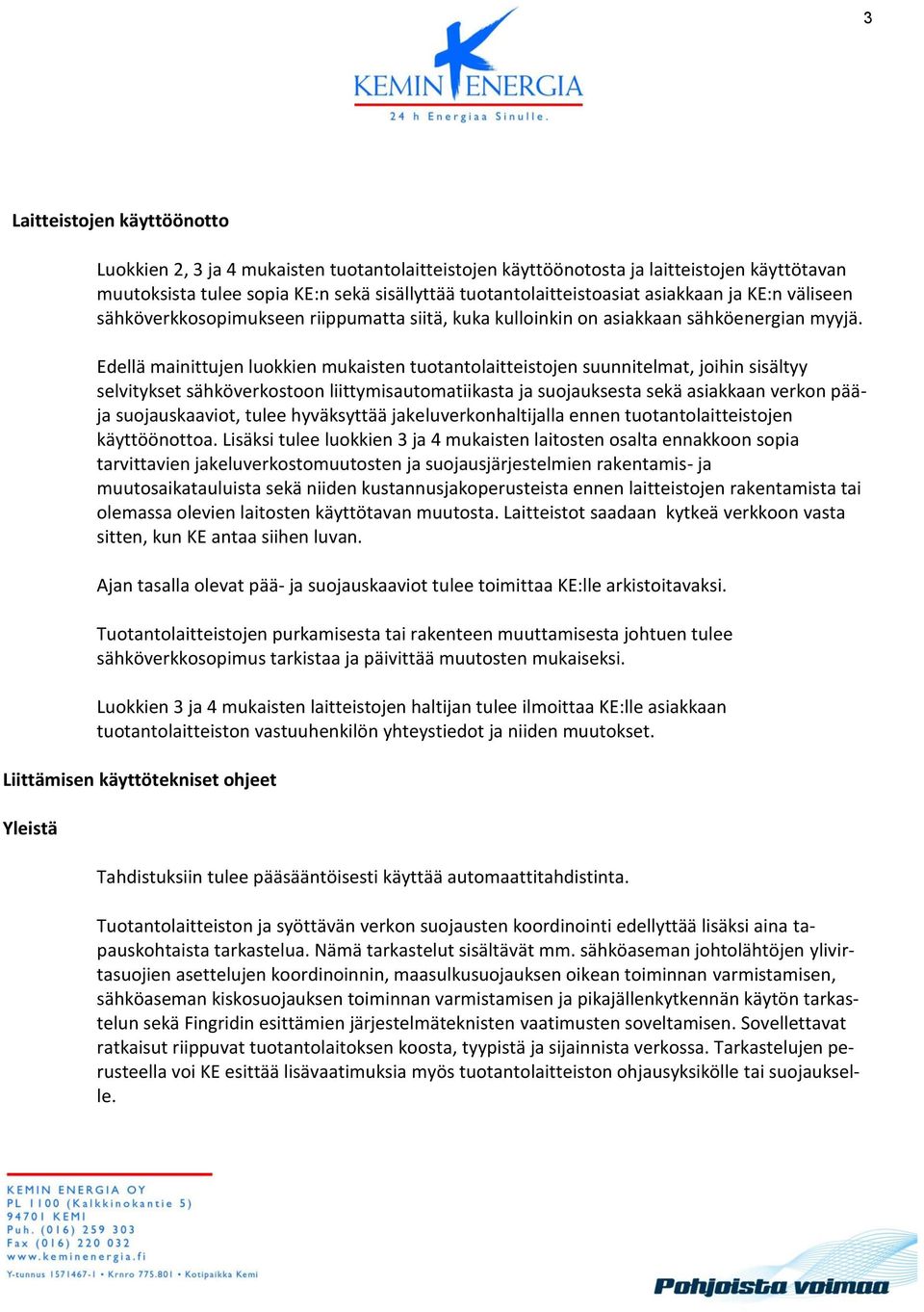 Edellä mainittujen luokkien mukaisten tuotantolaitteistojen suunnitelmat, joihin sisältyy selvitykset sähköverkostoon liittymisautomatiikasta ja suojauksesta sekä asiakkaan verkon pääja