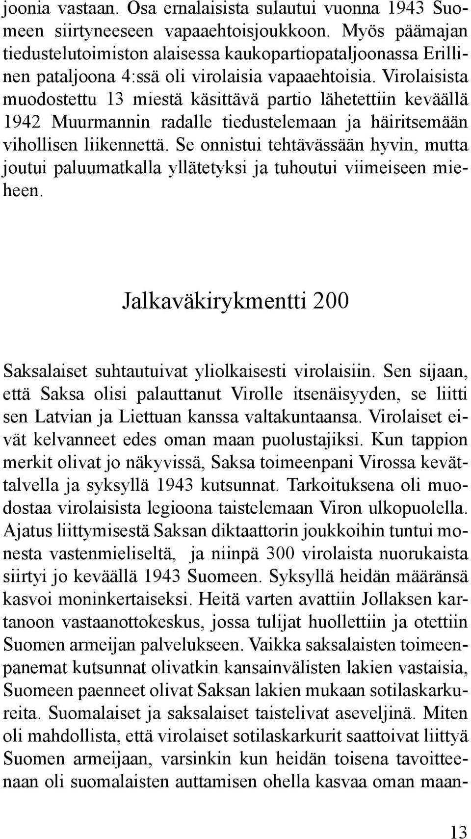 Virolaisista muodostettu 13 miestä käsittävä partio lähetettiin keväällä 1942 Muurmannin radalle tiedustelemaan ja häiritsemään vihollisen liikennettä.