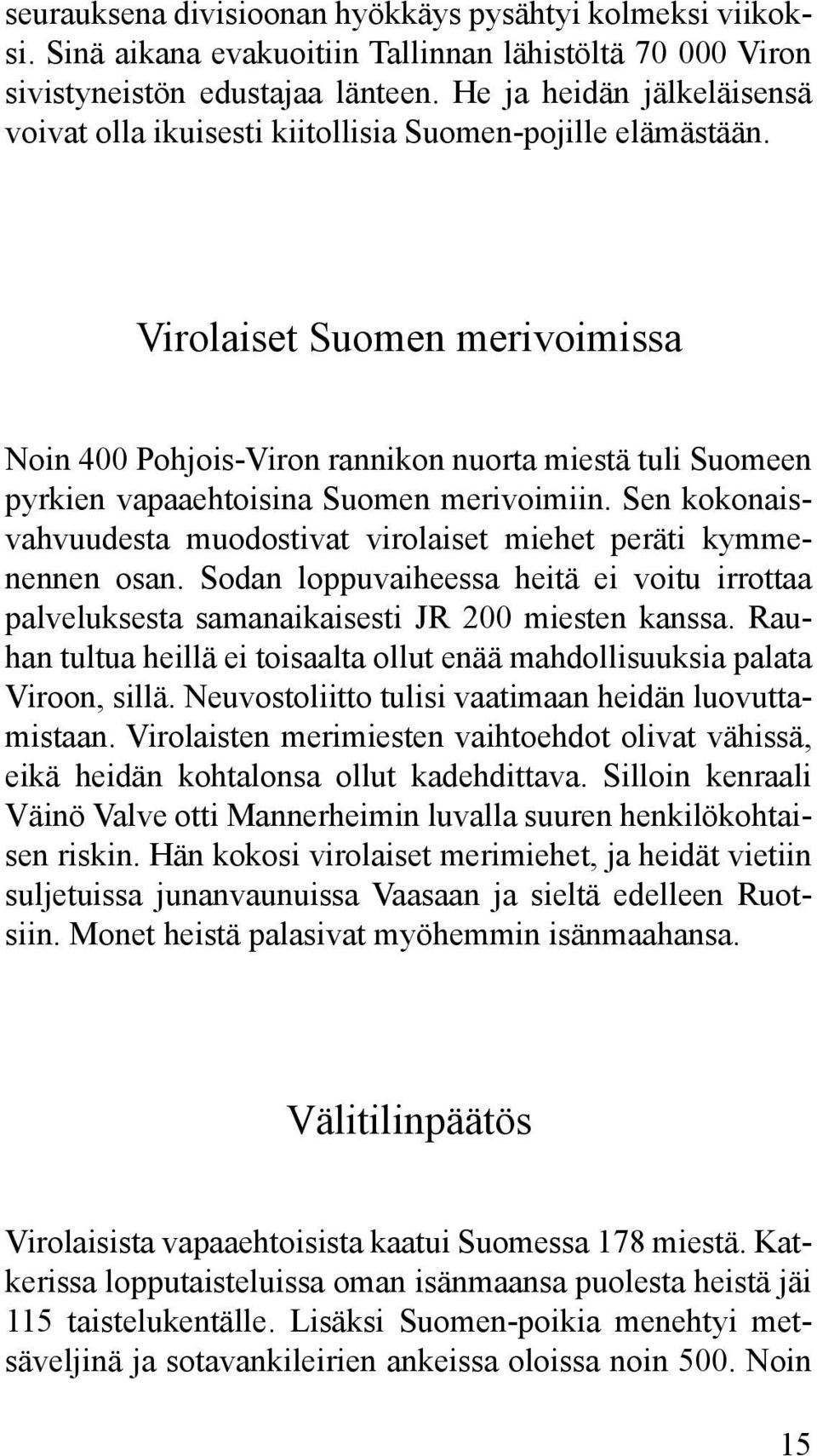 Virolaiset Suomen merivoimissa Noin 400 Pohjois-Viron rannikon nuorta miestä tuli Suomeen pyrkien vapaaehtoisina Suomen merivoimiin.
