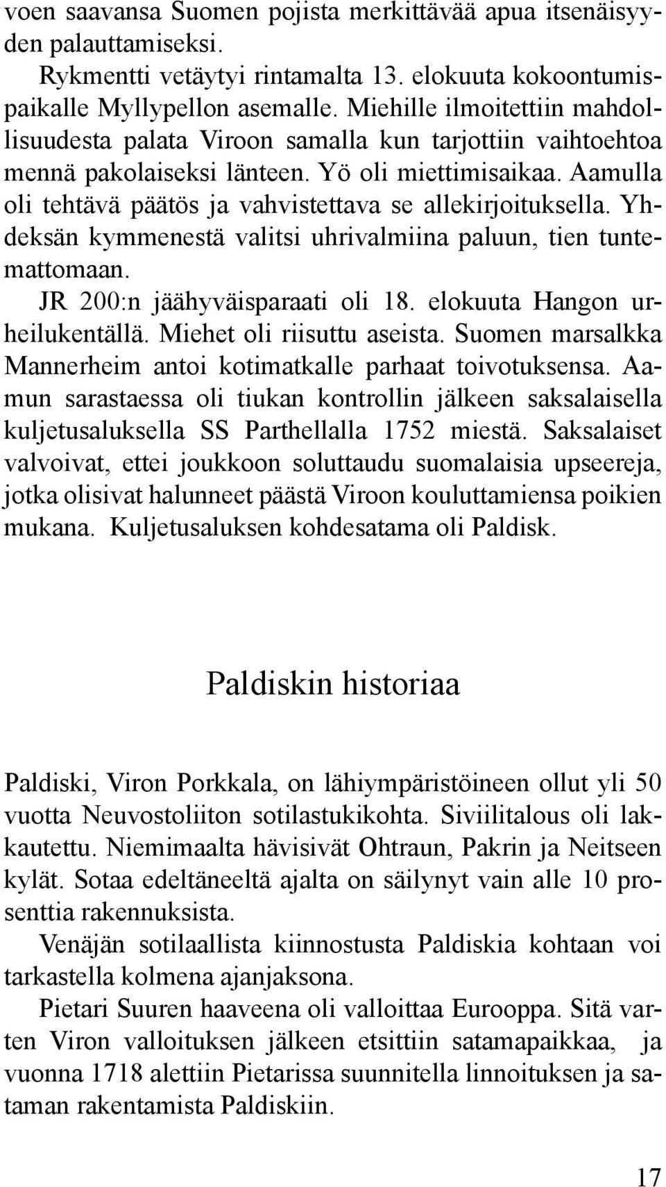 Aamulla oli tehtävä päätös ja vahvistet tava se allekirjoituksella. Yhdeksän kymmenestä valitsi uhrivalmiina paluun, tien tuntemattomaan. JR 200:n jäähyväisparaati oli 18.