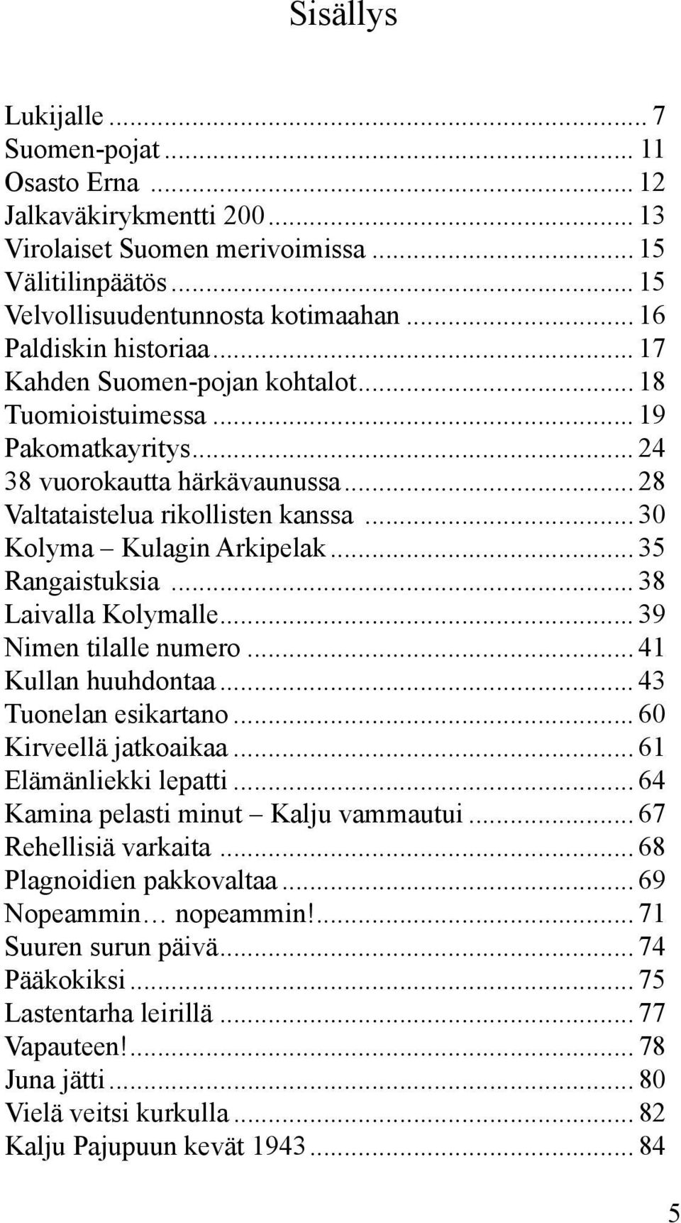 .. 30 Kolyma Kulagin Arkipelak... 35 Rangaistuksia... 38 Laivalla Kolymalle... 39 Nimen tilalle numero... 41 Kullan huuhdontaa... 43 Tuonelan esikartano... 60 Kirveellä jatkoaikaa.