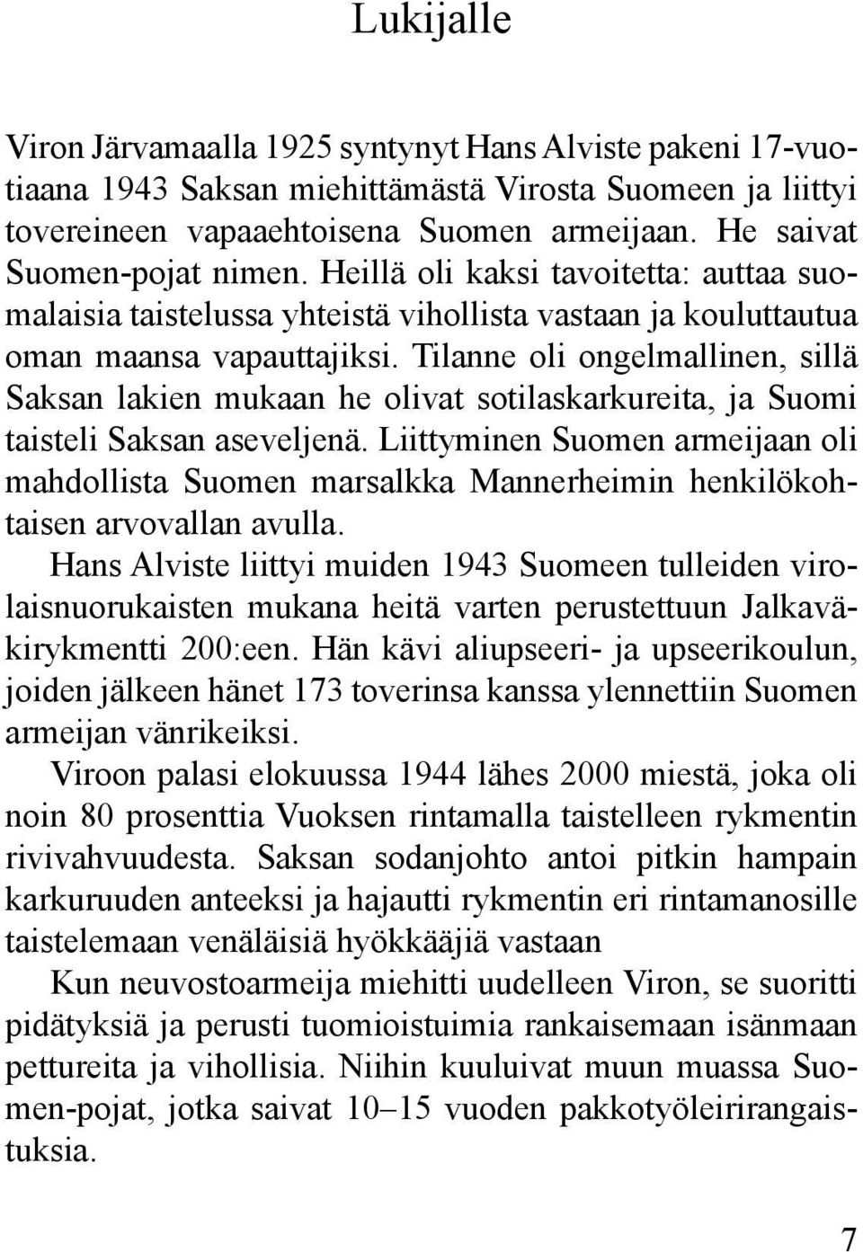 Tilanne oli ongelmallinen, sillä Saksan lakien mukaan he olivat sotilaskarkureita, ja Suomi taisteli Saksan aseveljenä.
