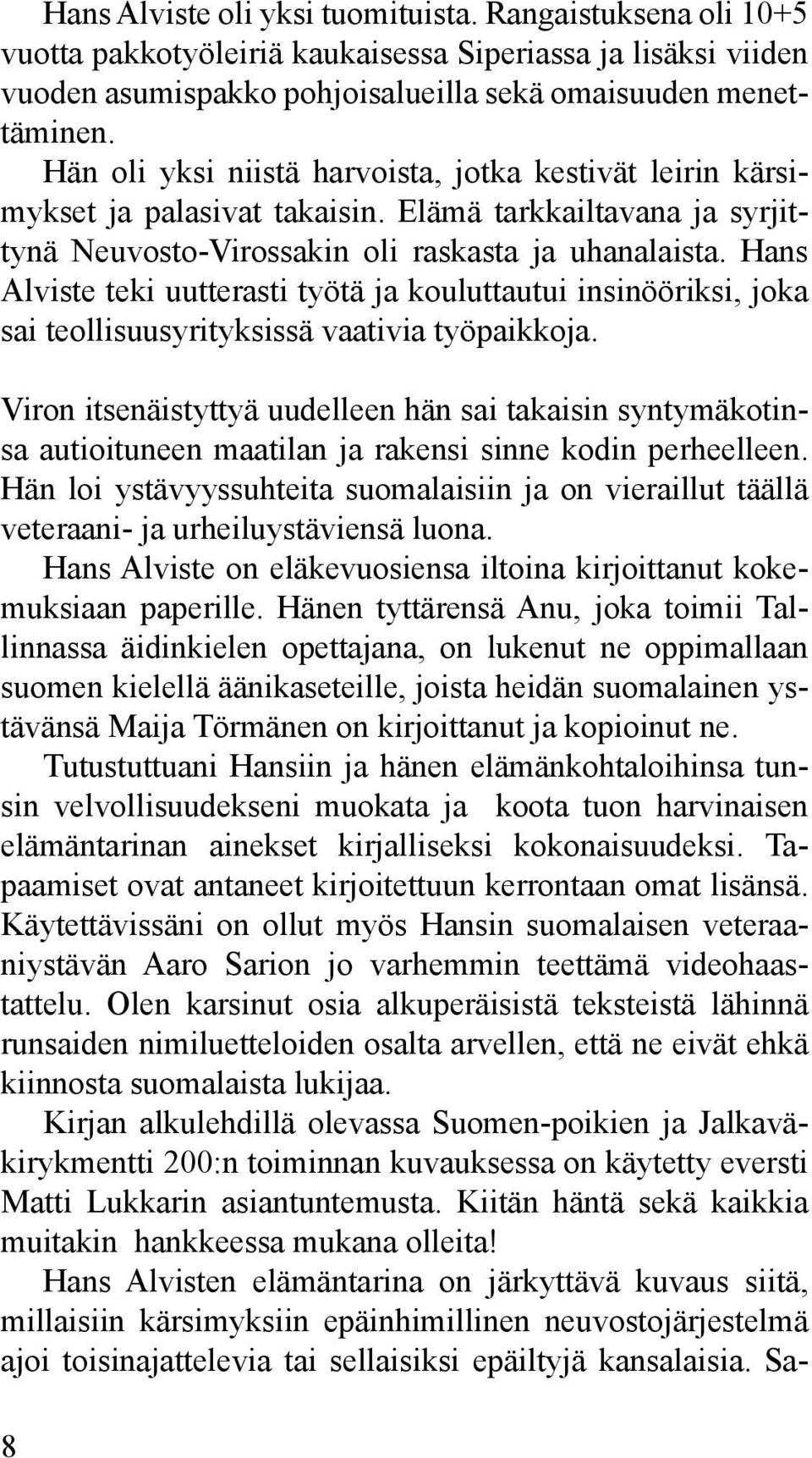 Hans Alviste teki uutterasti työtä ja kouluttautui insinööriksi, joka sai teollisuusyrityksissä vaativia työpaikkoja.