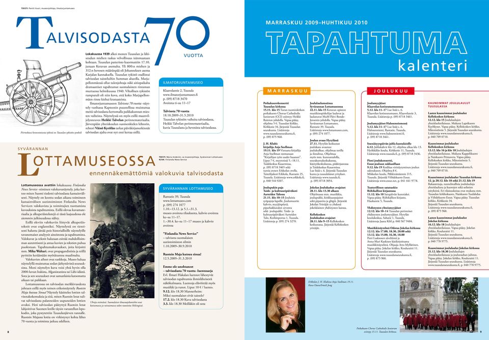 Näyttely on koottu sodan aikana toimineen kansainvälisen uutistoimiston Finlandia News Servicen valokuvista ja toimittajien tuottamista kuvauksista tapahtumista.