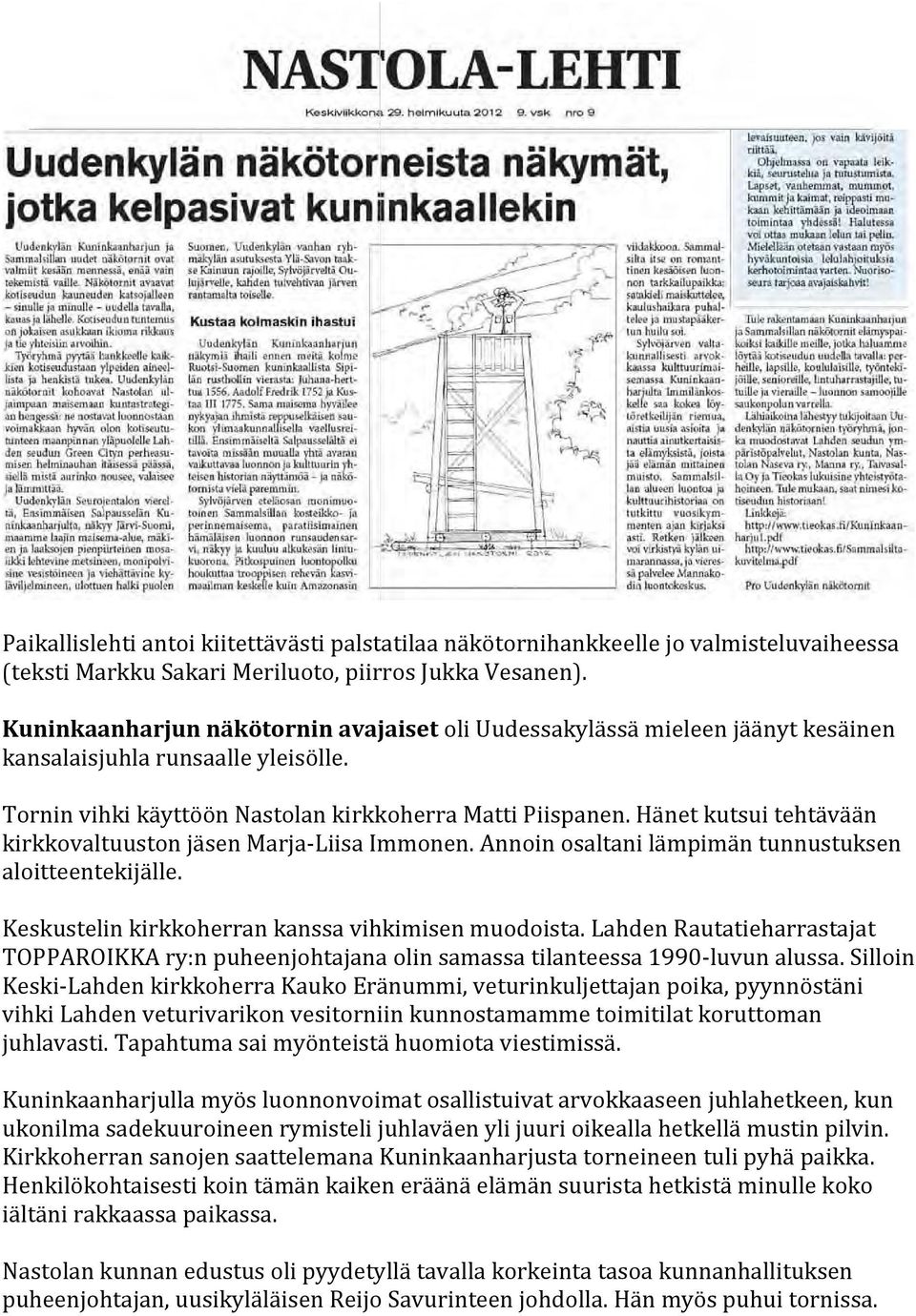 Hänet kutsui tehtävään kirkkovaltuuston jäsen Marja Liisa Immonen. Annoin osaltani lämpimän tunnustuksen aloitteentekijälle. Keskustelin kirkkoherran kanssa vihkimisen muodoista.