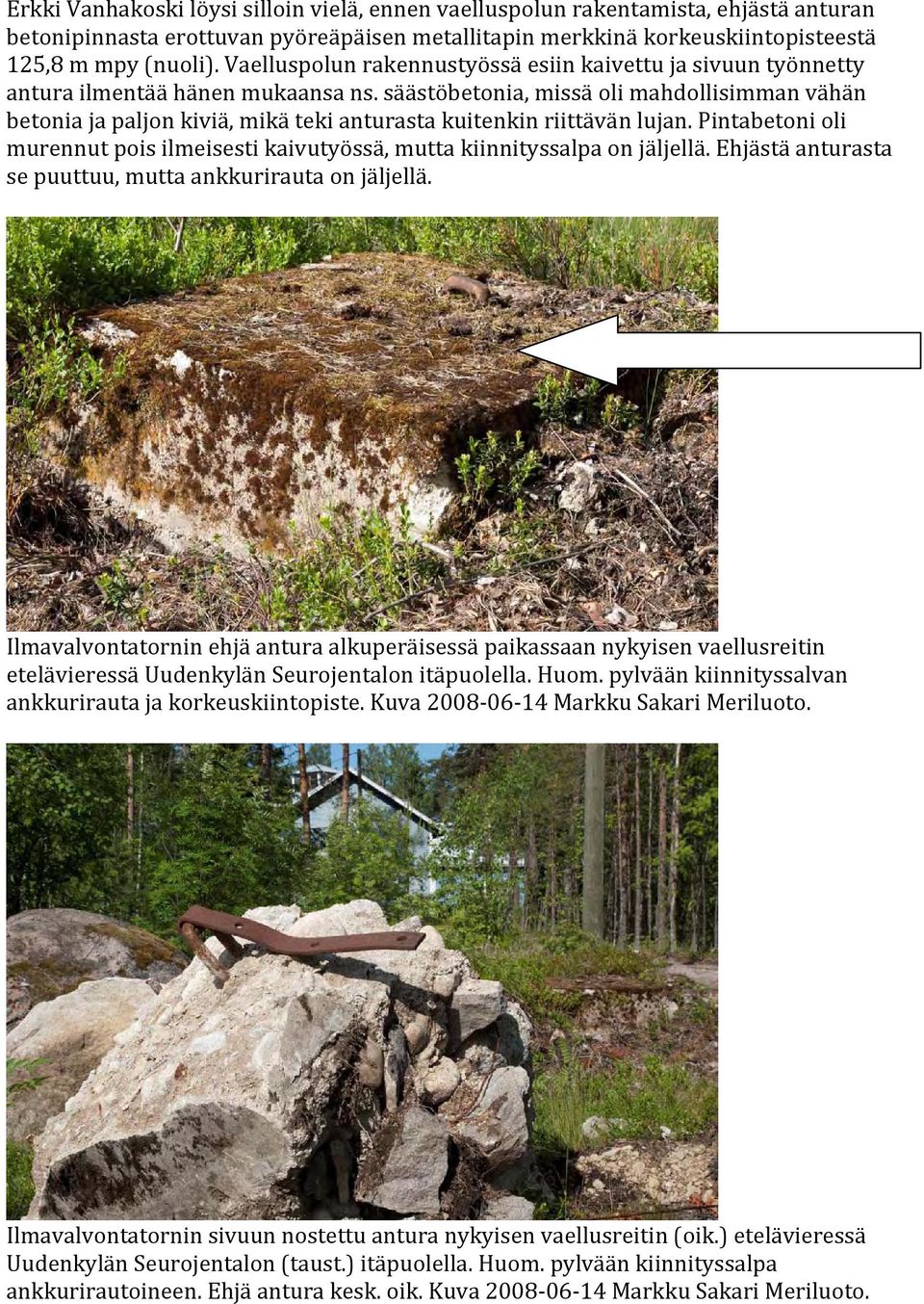 säästöbetonia, missä oli mahdollisimman vähän betonia ja paljon kiviä, mikä teki anturasta kuitenkin riittävän lujan.