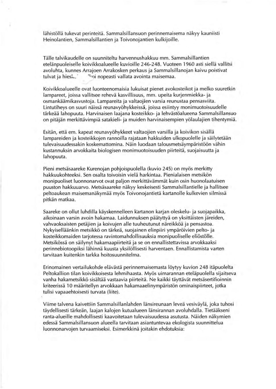 Vuoteen 1960 asti siellä va lli tsi avoluhta, kunnes Arrajoen Arrakosken perkaus ja Sammalsill anojan kaivu poistivat tulvat ja hies:._ '1..1')i nopeasti vallata avointa maisemaa.