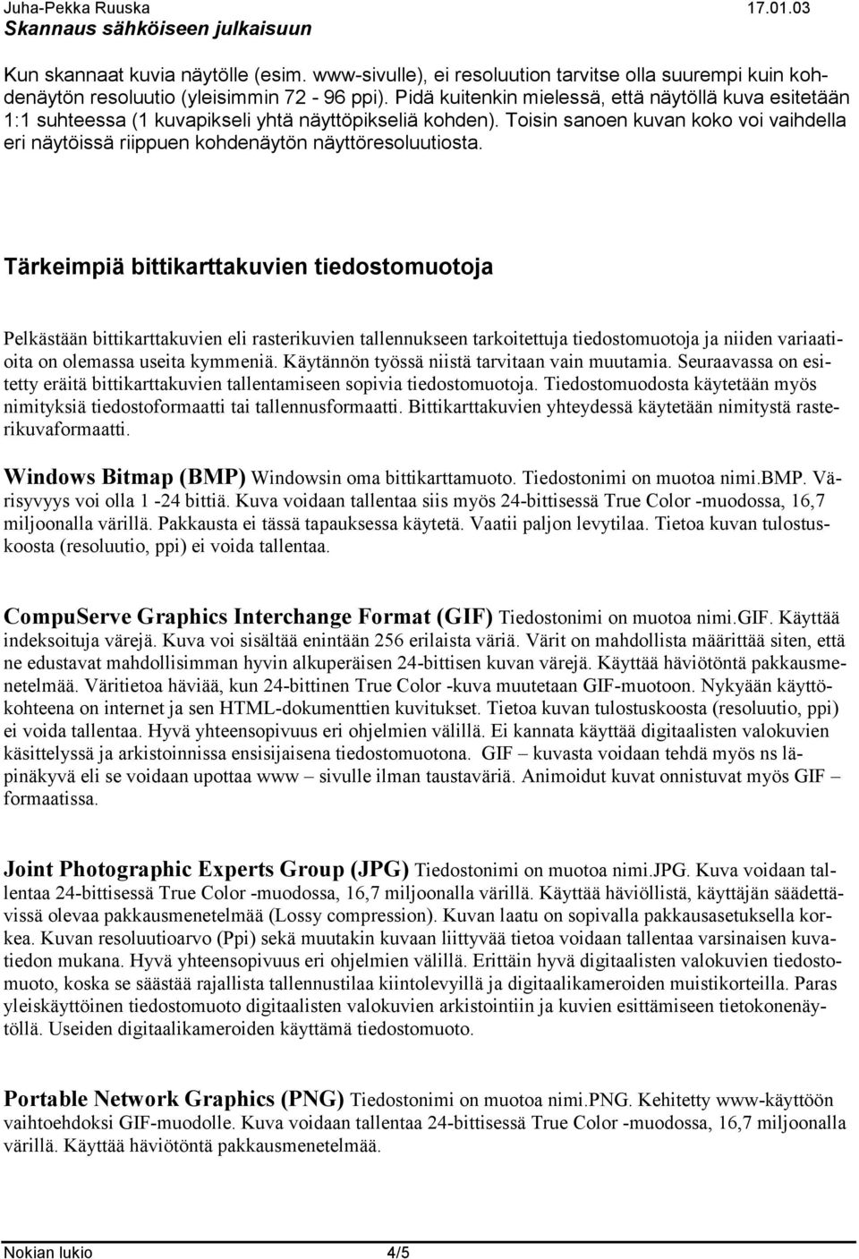 Toisin sanoen kuvan koko voi vaihdella eri näytöissä riippuen kohdenäytön näyttöresoluutiosta.