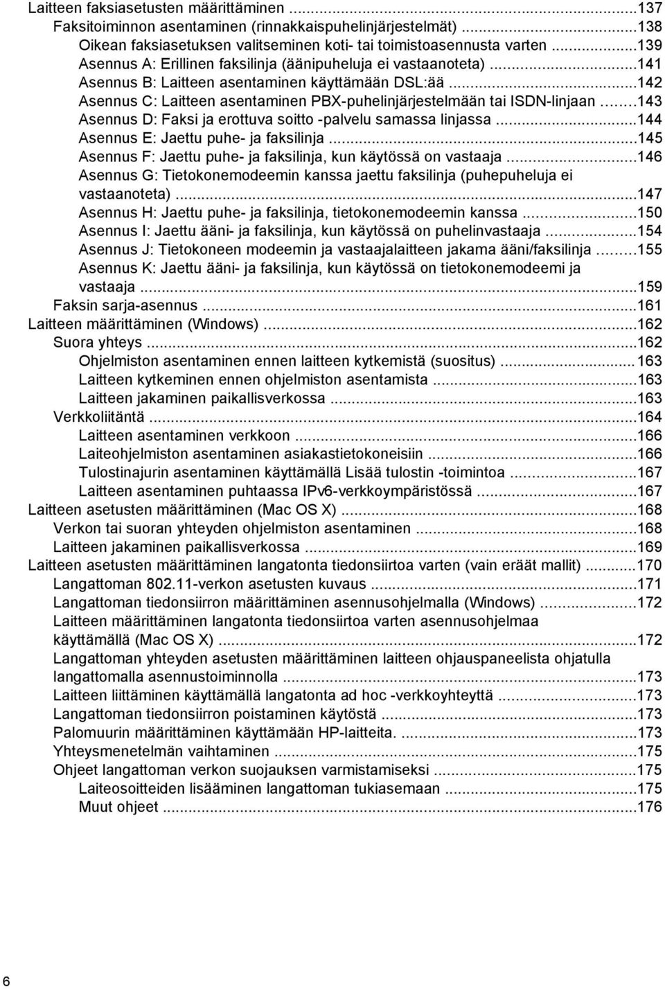 ..142 Asennus C: Laitteen asentaminen PBX-puhelinjärjestelmään tai ISDN-linjaan...143 Asennus D: Faksi ja erottuva soitto -palvelu samassa linjassa...144 Asennus E: Jaettu puhe- ja faksilinja.