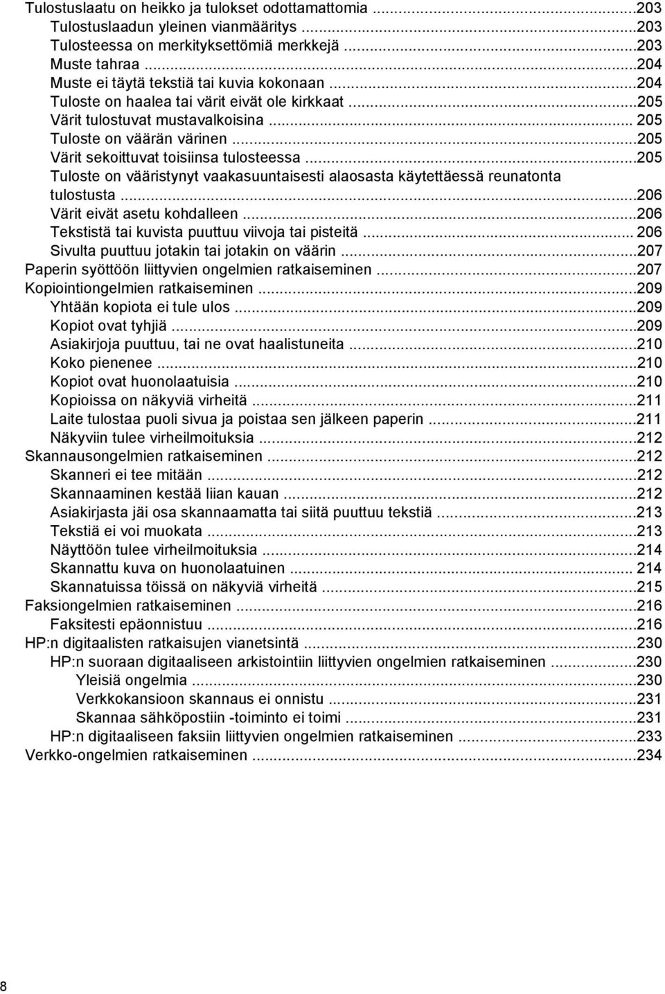 ..205 Värit sekoittuvat toisiinsa tulosteessa...205 Tuloste on vääristynyt vaakasuuntaisesti alaosasta käytettäessä reunatonta tulostusta...206 Värit eivät asetu kohdalleen.