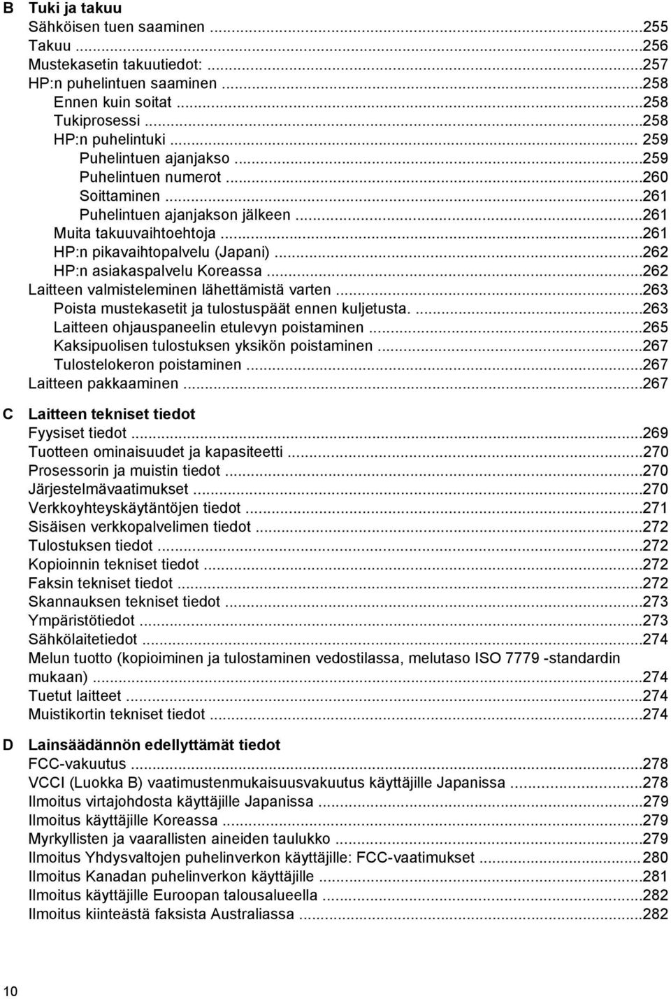 ..262 HP:n asiakaspalvelu Koreassa...262 Laitteen valmisteleminen lähettämistä varten...263 Poista mustekasetit ja tulostuspäät ennen kuljetusta....263 Laitteen ohjauspaneelin etulevyn poistaminen.