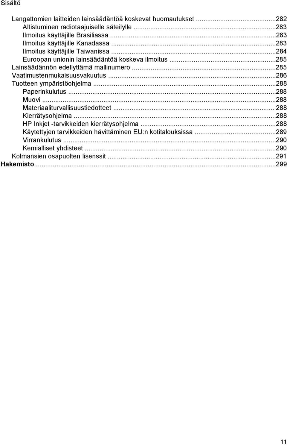 ..285 Vaatimustenmukaisuusvakuutus...286 Tuotteen ympäristöohjelma...288 Paperinkulutus...288 Muovi...288 Materiaaliturvallisuustiedotteet... 288 Kierrätysohjelma.