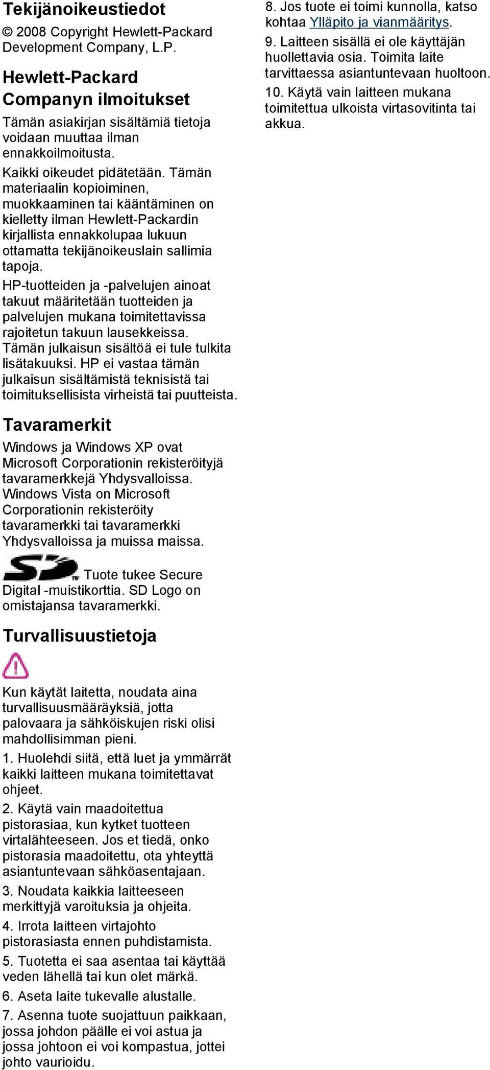 Tämän materiaalin kopioiminen, muokkaaminen tai kääntäminen on kielletty ilman Hewlett-Packardin kirjallista ennakkolupaa lukuun ottamatta tekijänoikeuslain sallimia tapoja.