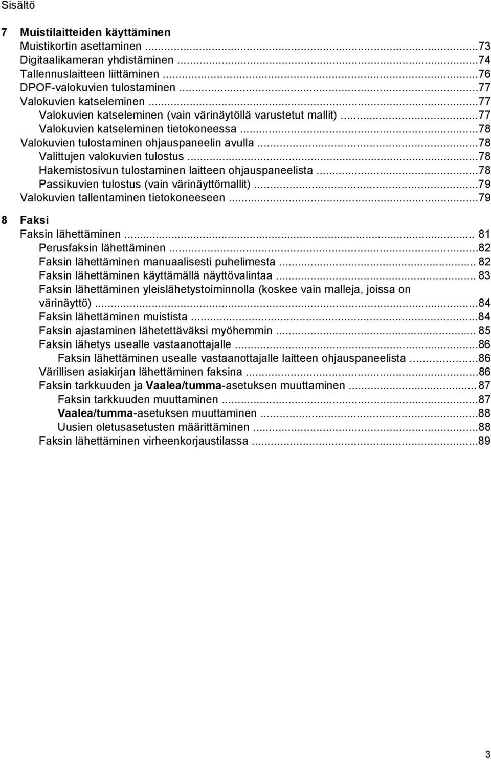 ..78 Hakemistosivun tulostaminen laitteen ohjauspaneelista...78 Passikuvien tulostus (vain värinäyttömallit)...79 Valokuvien tallentaminen tietokoneeseen...79 8 Faksi Faksin lähettäminen.
