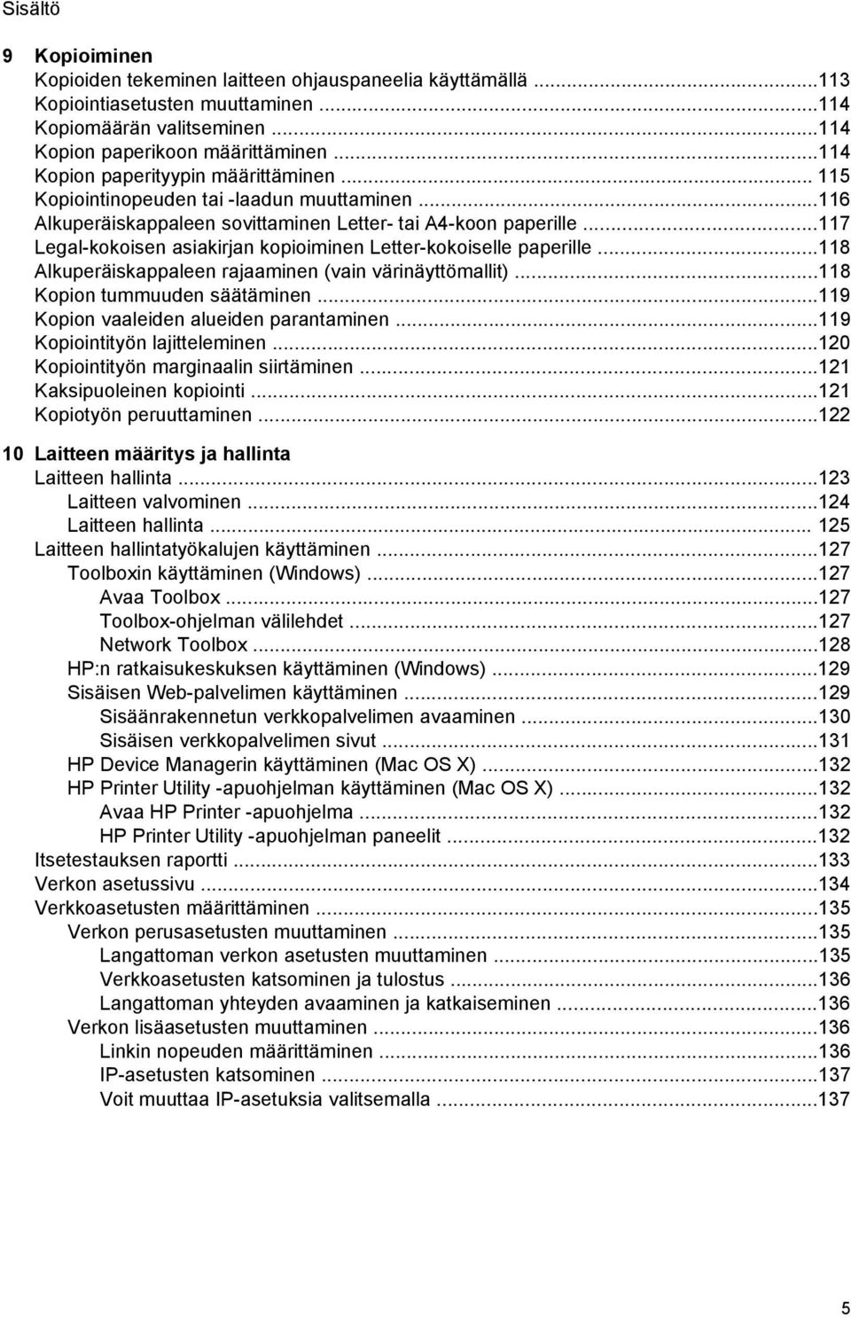 ..117 Legal-kokoisen asiakirjan kopioiminen Letter-kokoiselle paperille...118 Alkuperäiskappaleen rajaaminen (vain värinäyttömallit)...118 Kopion tummuuden säätäminen.