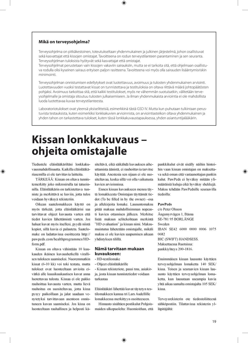 Terveysohjelmat perustetaan vain kissojen vakaviin sairauksiin, mutta se ei tarkoita sitä, että ohjelmaan osallistuva rodulla olisi kyseinen sairaus erityisen paljon rasitteena.