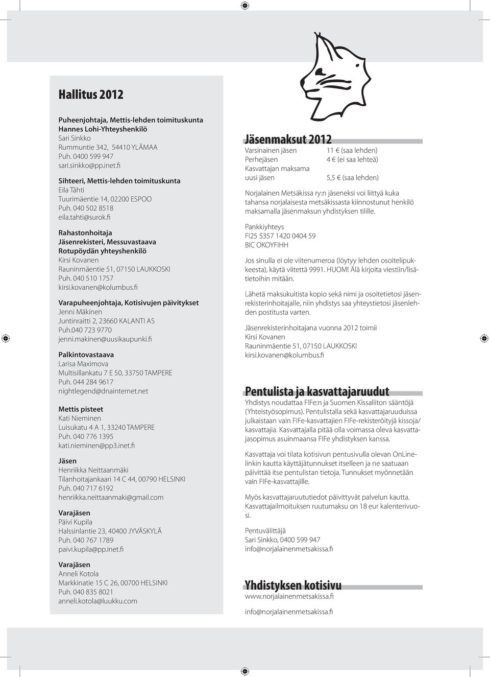 fi Rahastonhoitaja Jäsenrekisteri, Messuvastaava Rotupöydän yhteyshenkilö Kirsi Kovanen Rauninmäentie 51, 07150 LAUKKOSKI Puh. 040 510 1757 kirsi.kovanen@kolumbus.