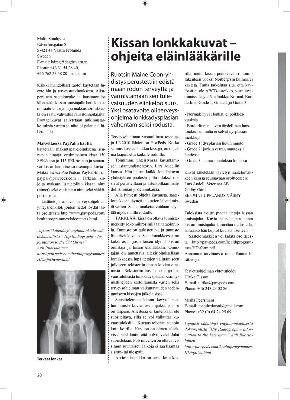 Alkuperäinen saatelomake ja lausuntotulos lähetetään kissan omistajalle heti, kun ne on saatu lausujalta ja maksusuorituksesta on saatu vahvistus rahastonhoitajalta.